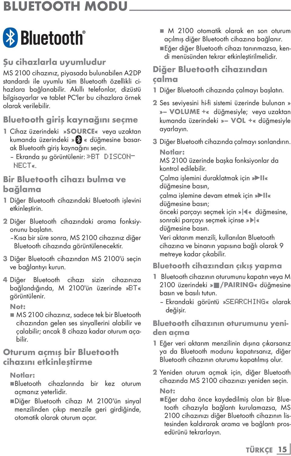 Bluetooth giriş kaynağını seçme 1 Cihaz üzerindeki»source«veya uzaktan kumanda üzerindeki» «düğmesine basarak Bluetooth giriş kaynağını seçin. Ekranda şu görüntülenir:»bt DISCON- NECT«.