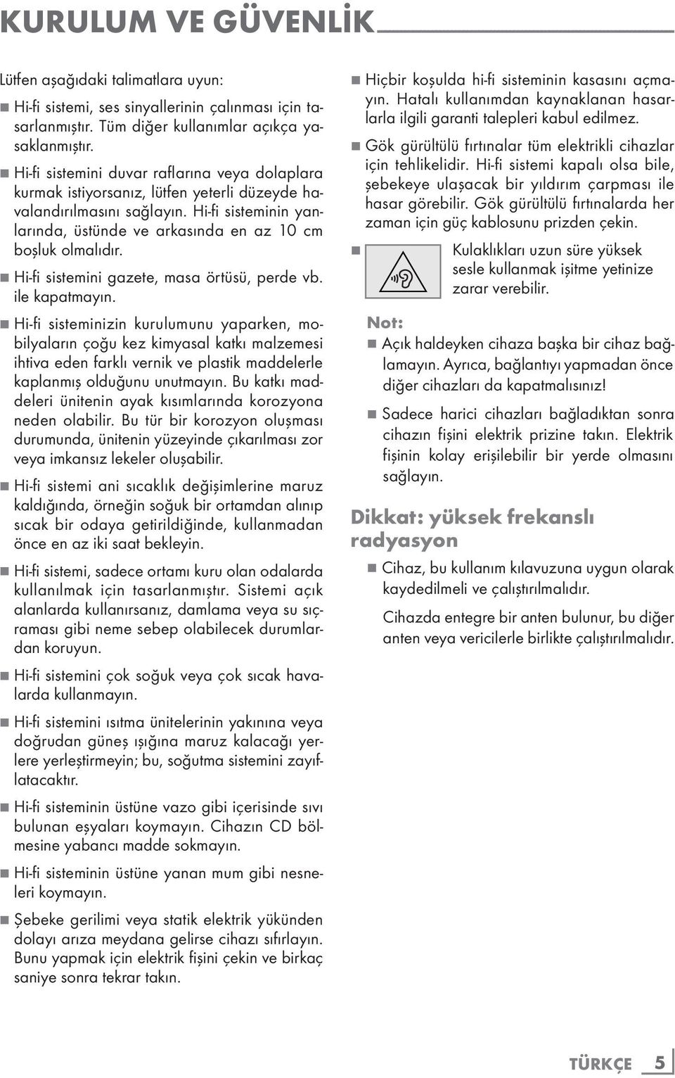 Hi-fi sisteminin yanlarında, üstünde ve arkasında en az 10 cm boşluk olmalıdır. 7 Hi-fi sistemini gazete, masa örtüsü, perde vb. ile kapatmayın.