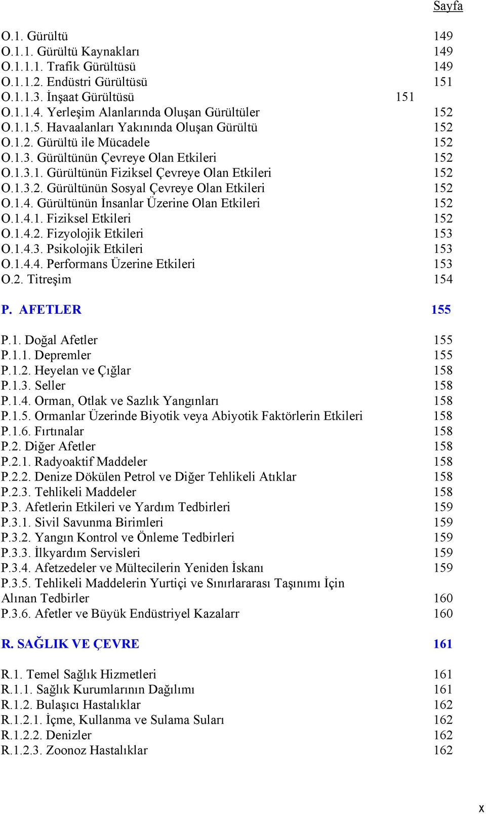 Gürültünün İnsanlar Üzerine Olan Etkileri 152 O.1.4.1. Fiziksel Etkileri 152 O.1.4.2. Fizyolojik Etkileri 153 O.1.4.3. Psikolojik Etkileri 153 O.1.4.4. Performans Üzerine Etkileri 153 O.2. Titreşim 154 P.