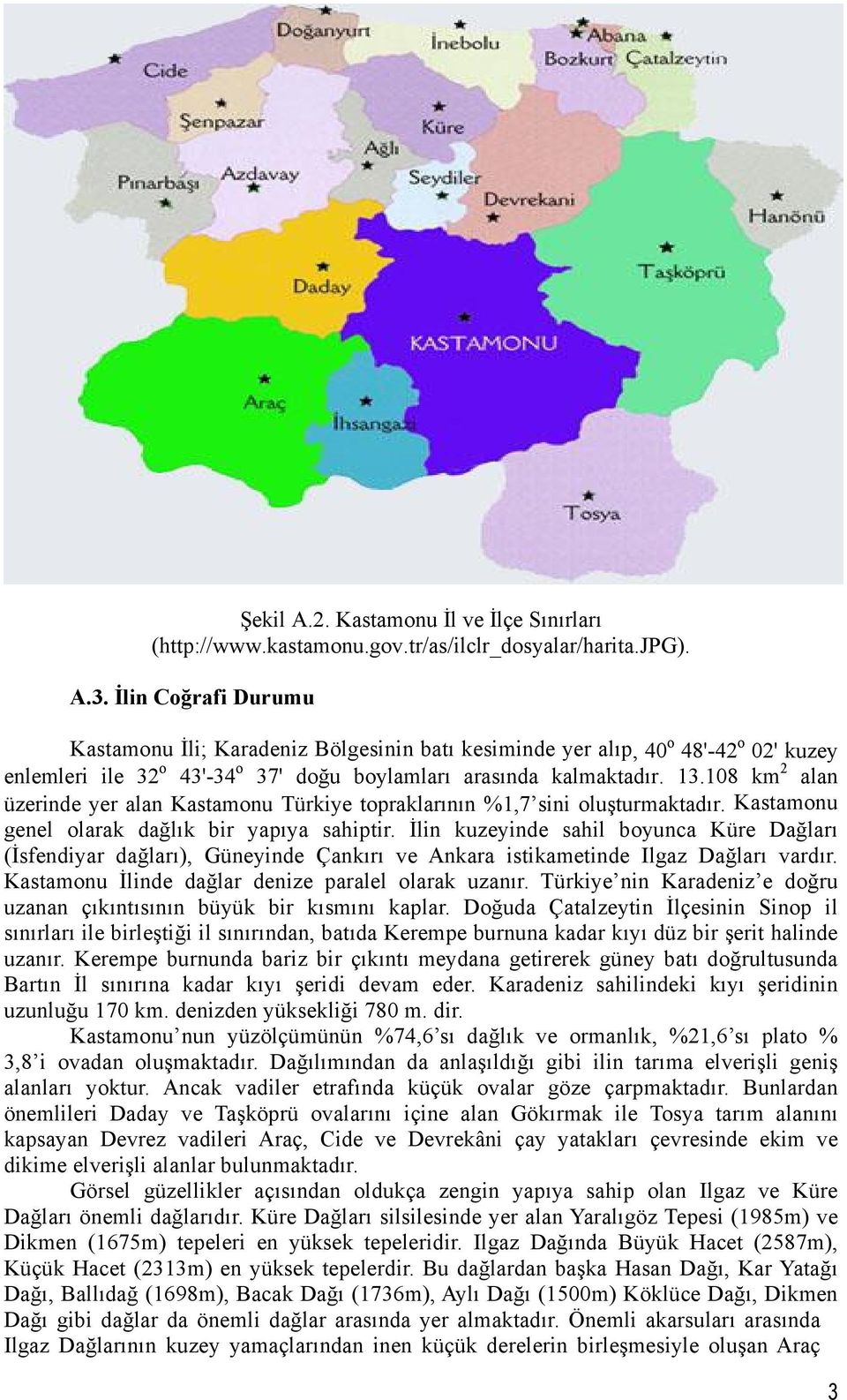 108 km 2 alan üzerinde yer alan Kastamonu Türkiye topraklarının %1,7 sini oluşturmaktadır. Kastamonu genel olarak dağlık bir yapıya sahiptir.