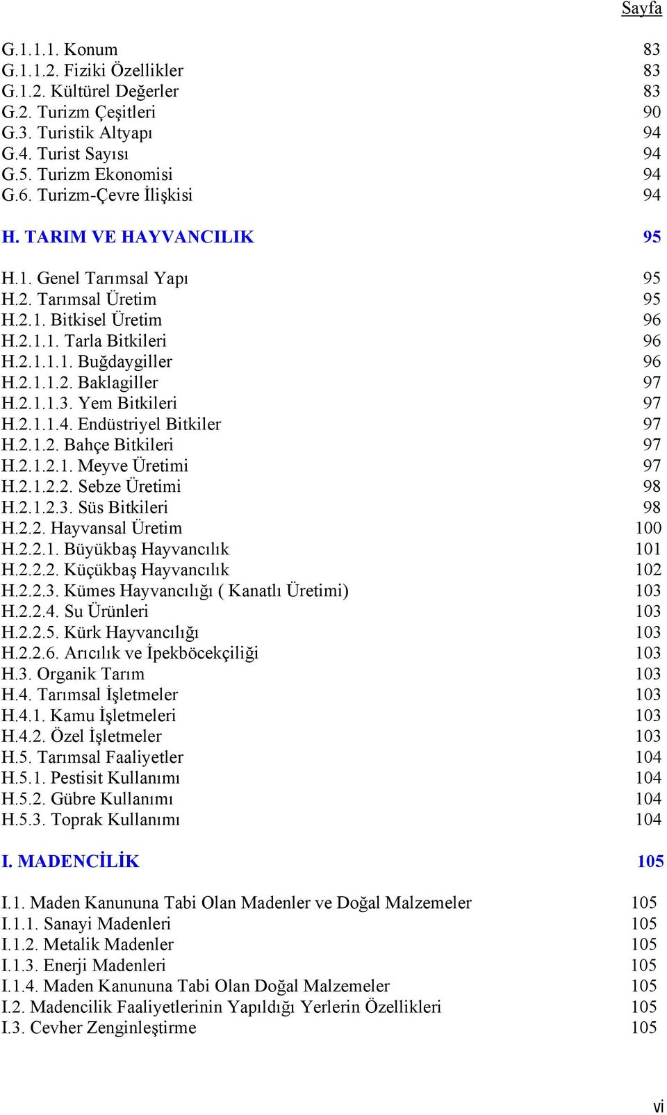 2.1.1.3. Yem Bitkileri 97 H.2.1.1.4. Endüstriyel Bitkiler 97 H.2.1.2. Bahçe Bitkileri 97 H.2.1.2.1. Meyve Üretimi 97 H.2.1.2.2. Sebze Üretimi 98 H.2.1.2.3. Süs Bitkileri 98 H.2.2. Hayvansal Üretim 100 H.