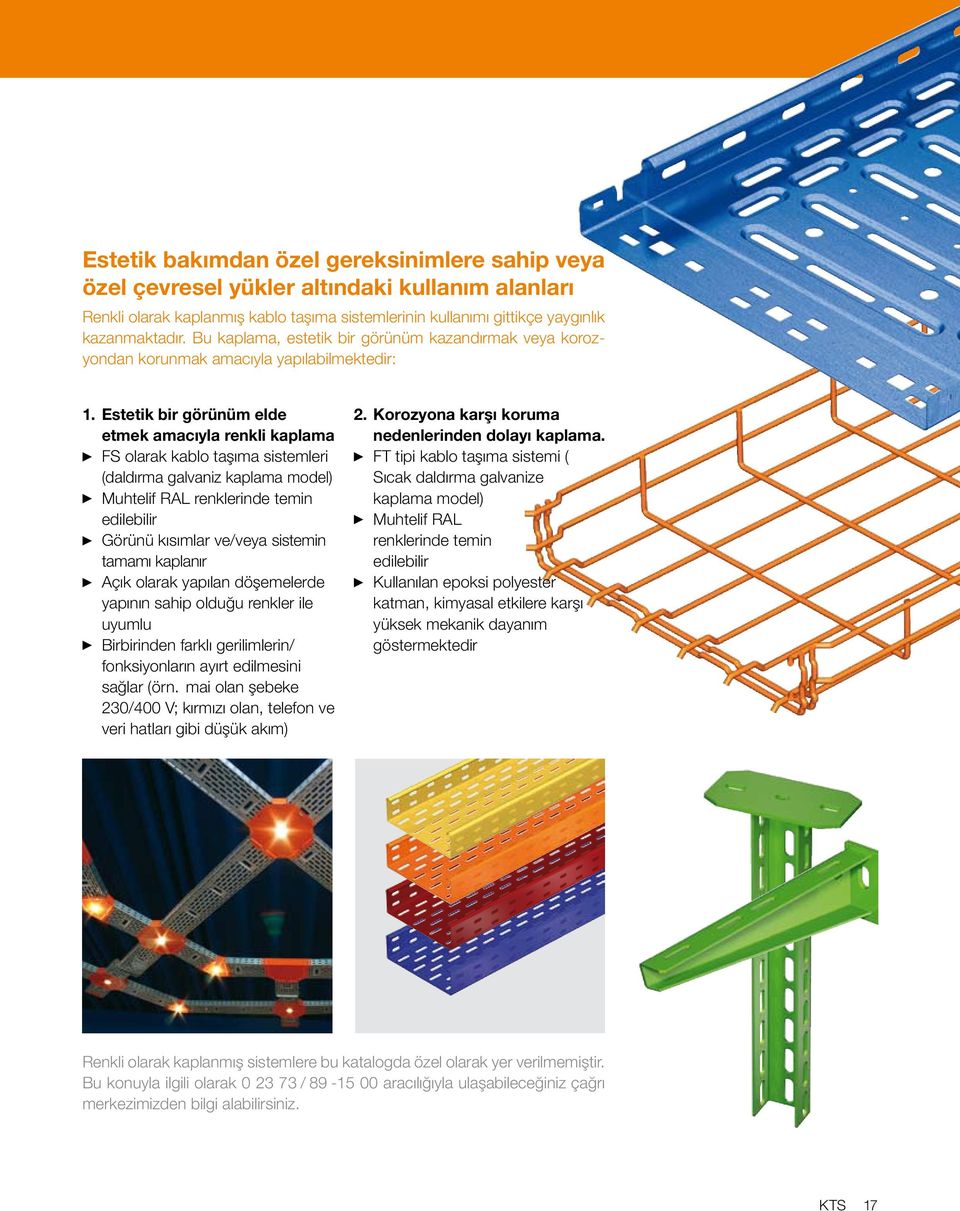 Estetik bir görünüm elde etmek amacıyla renkli kaplama FS olarak kablo taşıma sistemleri (daldırma galvaniz kaplama model) Muhtelif RAL renklerinde temin edilebilir Görünü kısımlar ve/veya sistemin