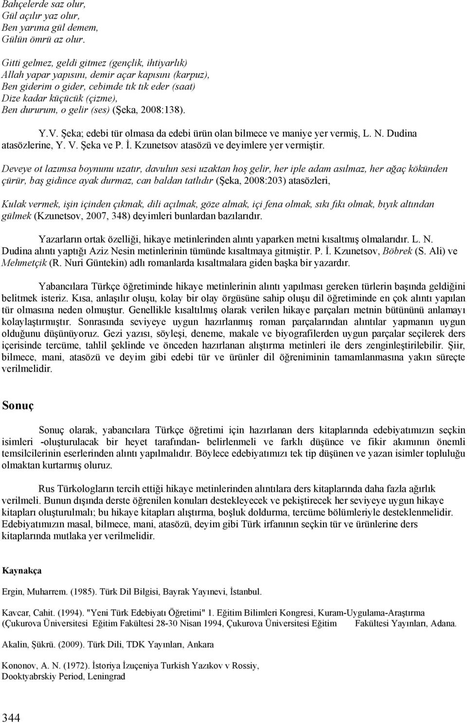 (ses) (Şeka, 2008:138). Y.V. Şeka; edebi tür olmasa da edebi ürün olan bilmece ve maniye yer vermiş, L. N. Dudina atasözlerine, Y. V. Şeka ve P. İ. Kzunetsov atasözü ve deyimlere yer vermiştir.