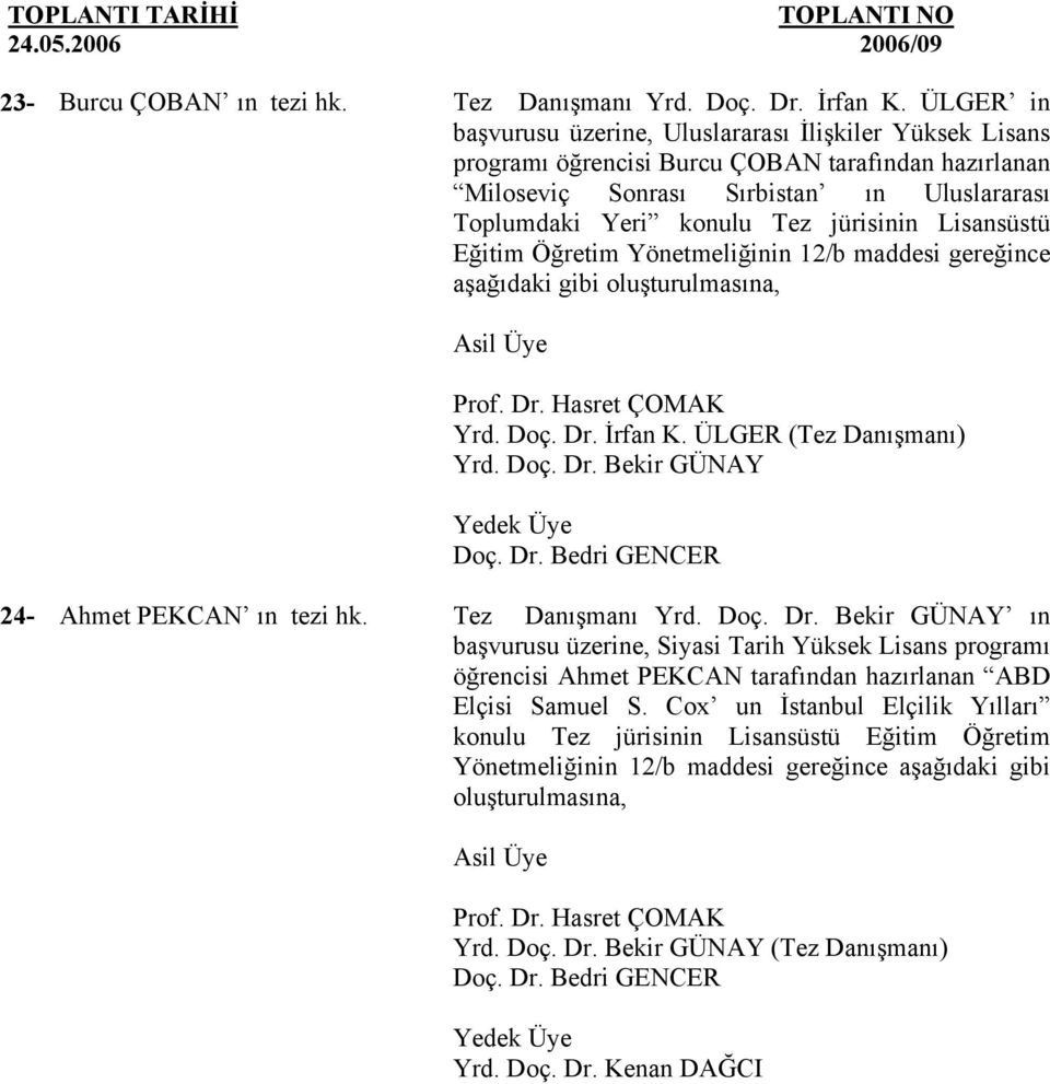 Lisansüstü Eğitim Öğretim Yönetmeliğinin 12/b maddesi gereğince Prof. Dr. Hasret ÇOMAK Yrd. Doç. Dr. İrfan K. ÜLGER (Tez Danışmanı) Yrd. Doç. Dr. Bekir GÜNAY Doç. Dr. Bedri GENCER 24- Ahmet PEKCAN ın tezi hk.