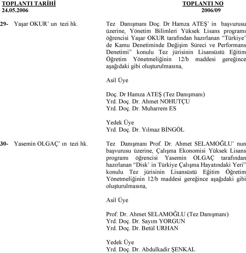 jürisinin Lisansüstü Eğitim Öğretim Yönetmeliğinin 12/b maddesi gereğince Doç. Dr Hamza ATEŞ (Tez Danışmanı) Yrd. Doç. Dr. Ahmet NOHUTÇU Yrd. Doç. Dr. Muharrem ES Yrd. Doç. Dr. Yılmaz BİNGÖL 30- Yasemin OLGAÇ ın tezi hk.