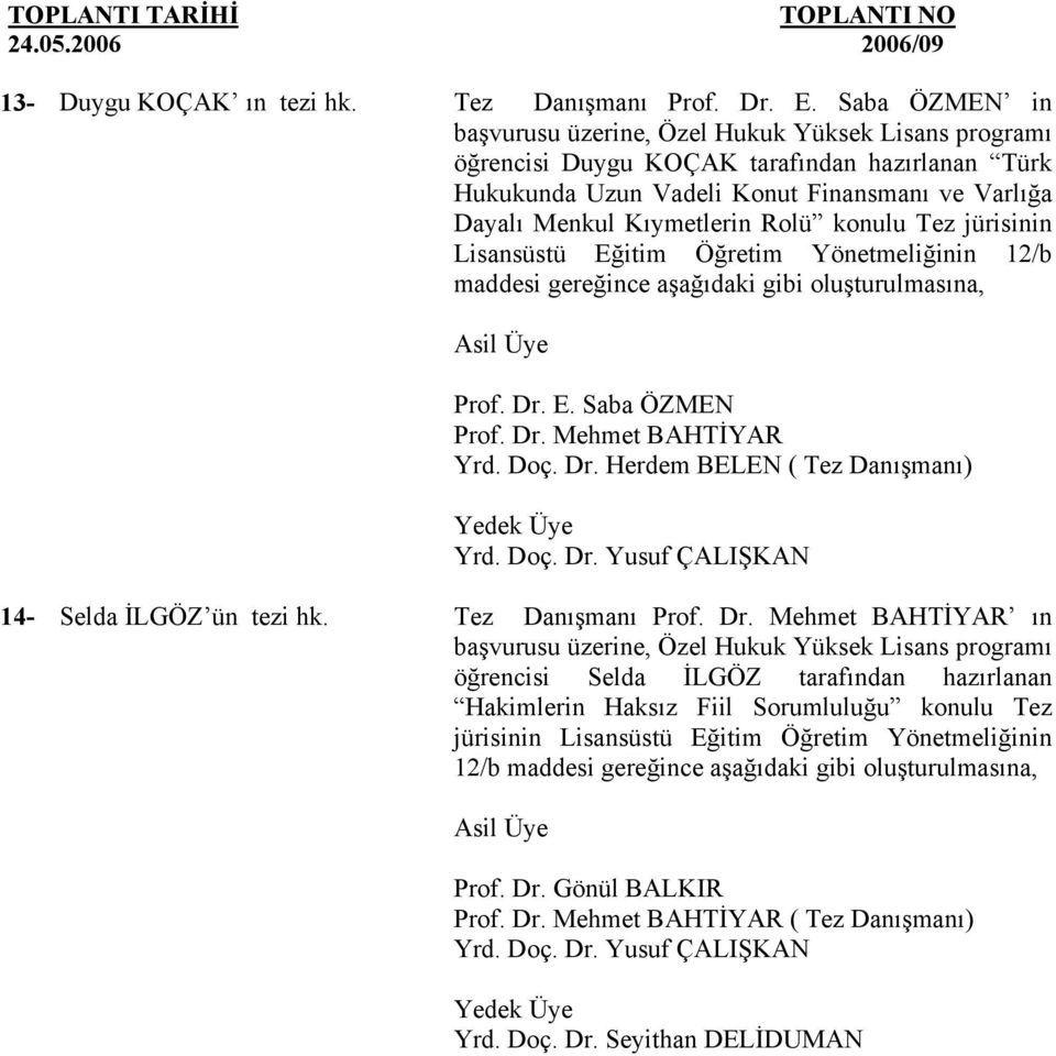 Rolü konulu Tez jürisinin maddesi gereğince Prof. Dr. E. Saba ÖZMEN Prof. Dr. Mehmet BAHTİYAR Yrd. Doç. Dr. Herdem BELEN ( Tez Danışmanı) Yrd. Doç. Dr. Yusuf ÇALIŞKAN 14- Selda İLGÖZ ün tezi hk.