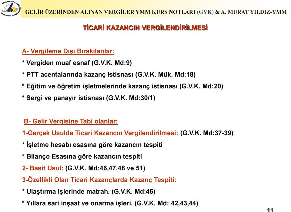 V.K. Md:37-39) * İşletme hesabı esasına göre kazancın tespiti * Bilanço Esasına göre kazancın tespiti 2- Basit Usul: (G.V.K. Md:46,47,48 ve 51) 3-Özellikli Olan Ticari Kazançlarda Kazanç Tespiti: * Ulaştırma işlerinde matrah.