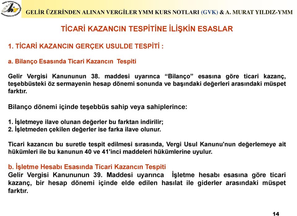 Bilanço dönemi içinde teşebbüs sahip veya sahiplerince: 1. İşletmeye ilave olunan değerler bu farktan indirilir; 2. İşletmeden çekilen değerler ise farka ilave olunur.