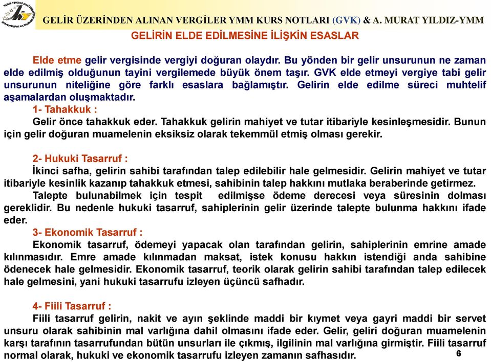 Tahakkuk gelirin mahiyet ve tutar itibariyle kesinleşmesidir. Bunun için gelir doğuran muamelenin eksiksiz olarak tekemmül etmiş olması gerekir.