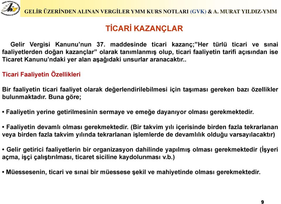 aranacaktır.. Ticari Faaliyetin Özellikleri Bir faaliyetin ticari faaliyet olarak değerlendirilebilmesi için taşıması gereken bazı özellikler bulunmaktadır.