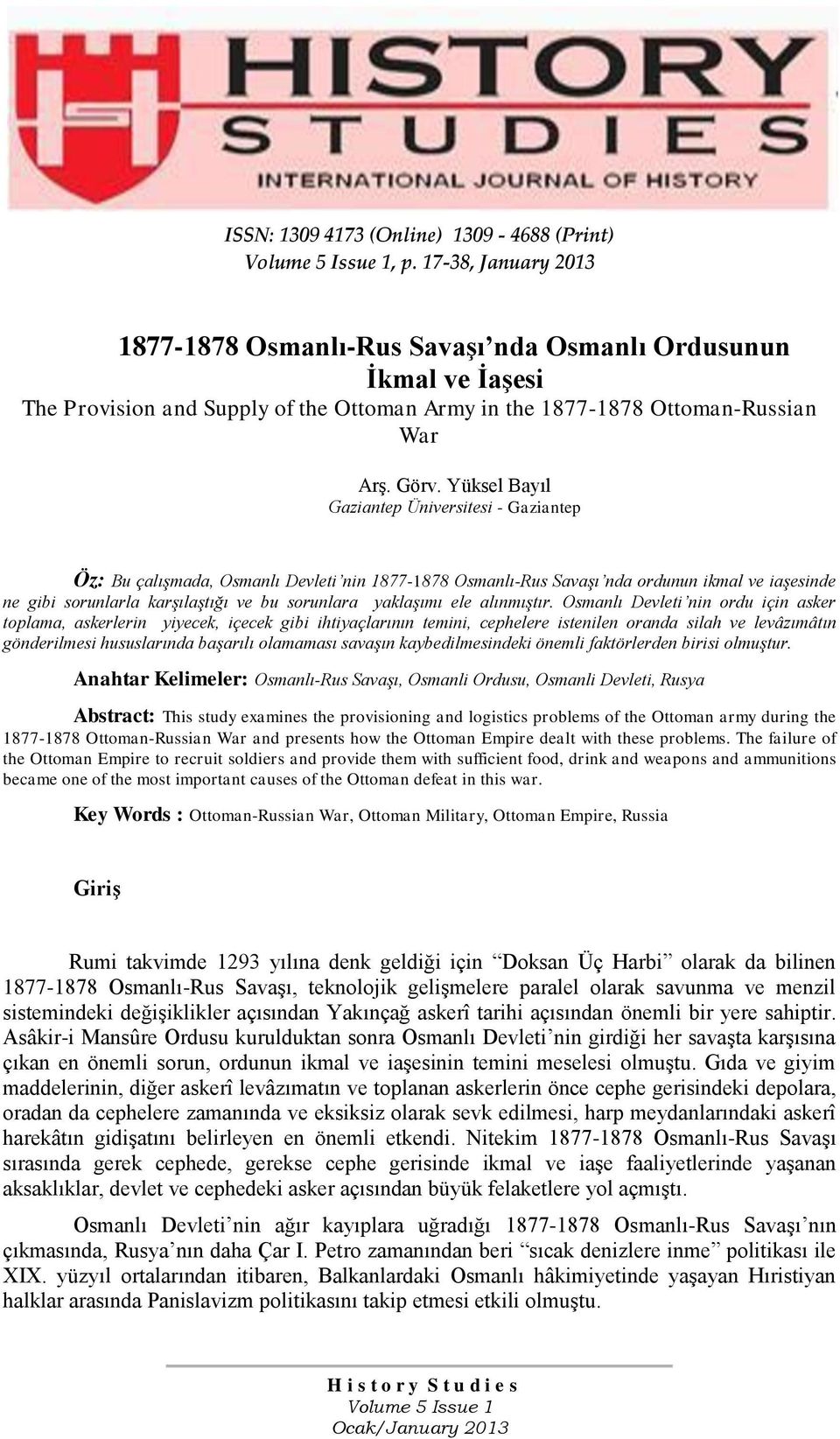 Yüksel Bayıl Gaziantep Üniversitesi - Gaziantep Öz: Bu çalışmada, Osmanlı Devleti nin 1877-1878 Osmanlı-Rus Savaşı nda ordunun ikmal ve iaşesinde ne gibi sorunlarla karşılaştığı ve bu sorunlara