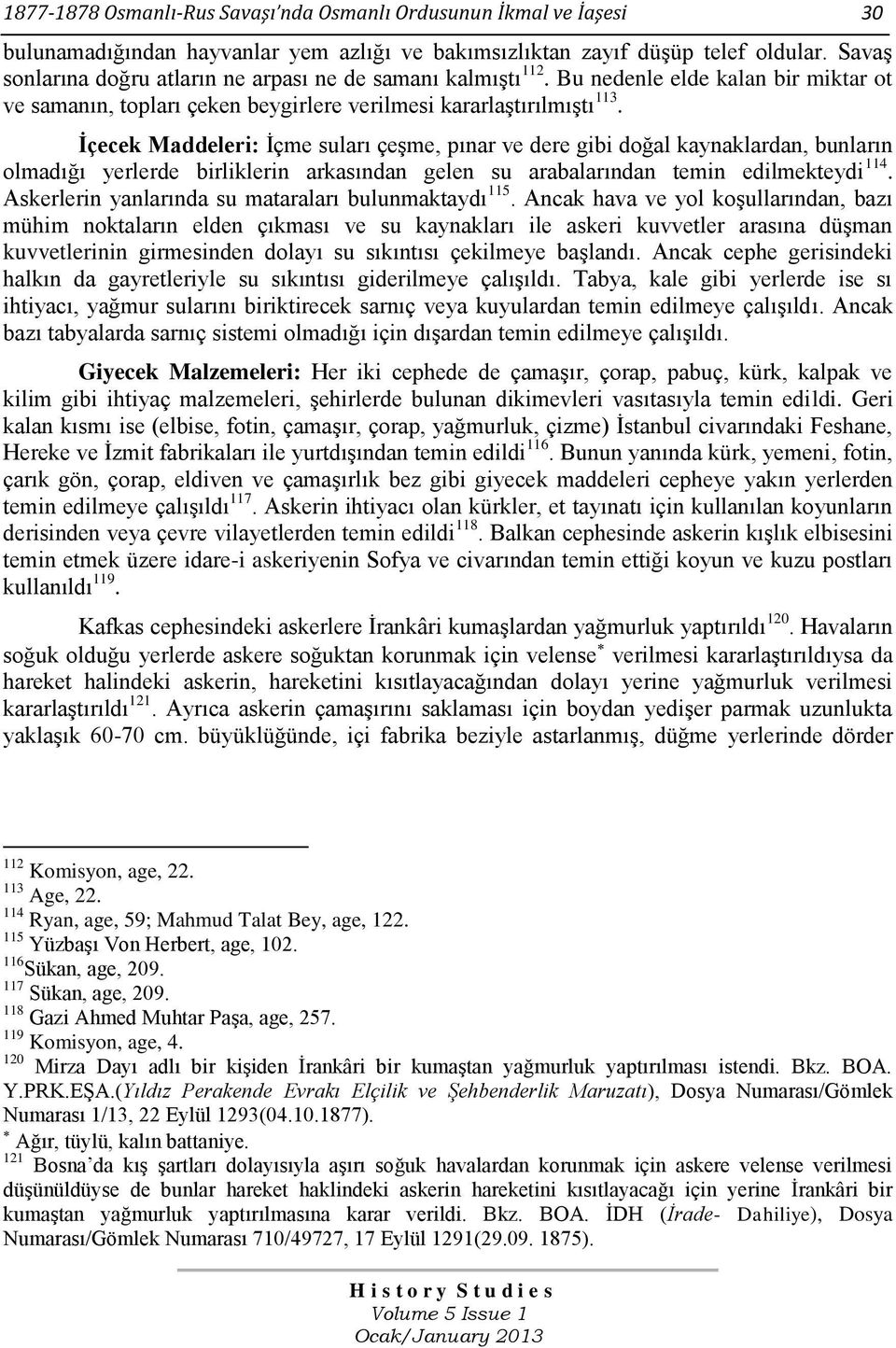 İçecek Maddeleri: İçme suları çeşme, pınar ve dere gibi doğal kaynaklardan, bunların olmadığı yerlerde birliklerin arkasından gelen su arabalarından temin edilmekteydi 114.