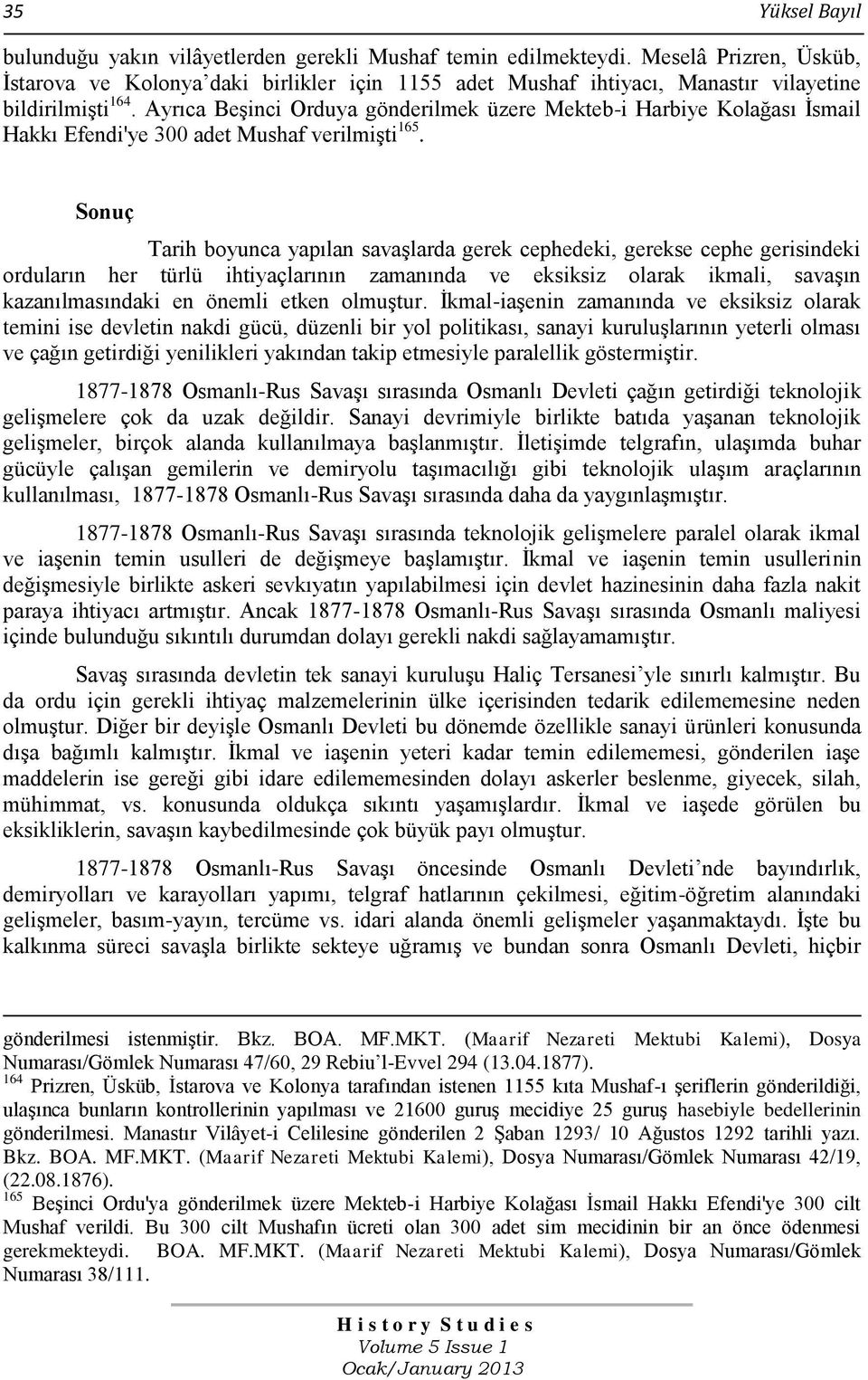 Ayrıca Beşinci Orduya gönderilmek üzere Mekteb-i Harbiye Kolağası İsmail Hakkı Efendi'ye 300 adet Mushaf verilmişti 165.