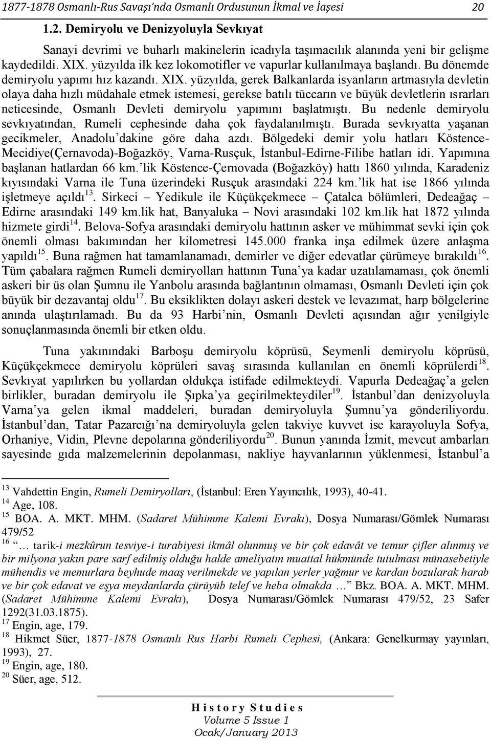 yüzyılda ilk kez lokomotifler ve vapurlar kullanılmaya başlandı. Bu dönemde demiryolu yapımı hız kazandı. XIX.