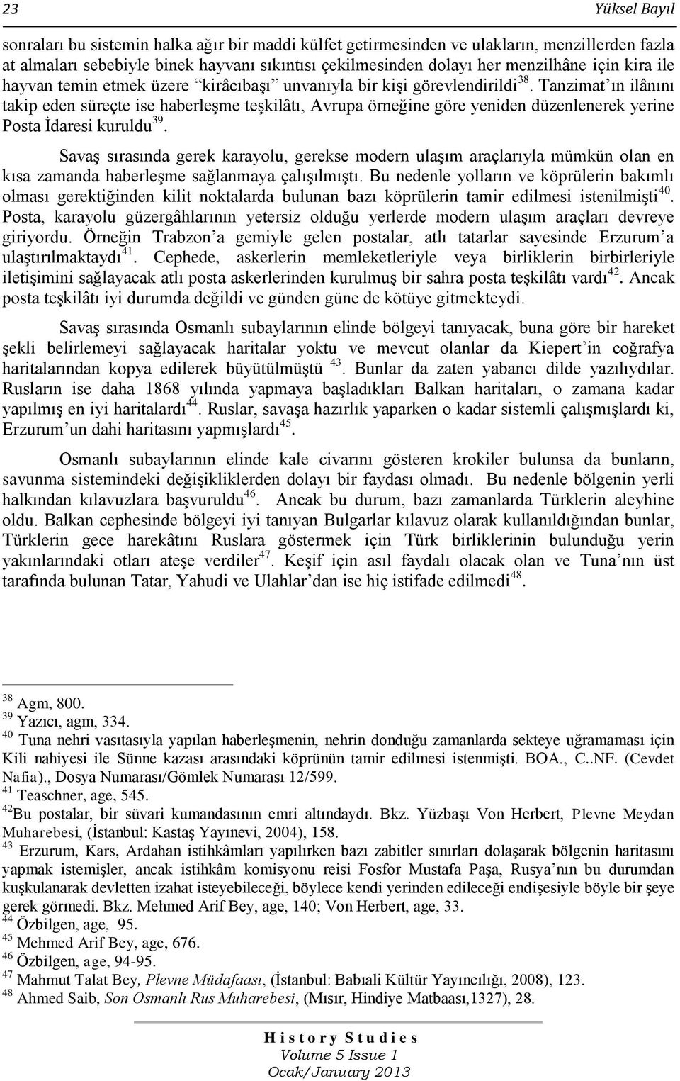 Tanzimat ın ilânını takip eden süreçte ise haberleşme teşkilâtı, Avrupa örneğine göre yeniden düzenlenerek yerine Posta İdaresi kuruldu 39.