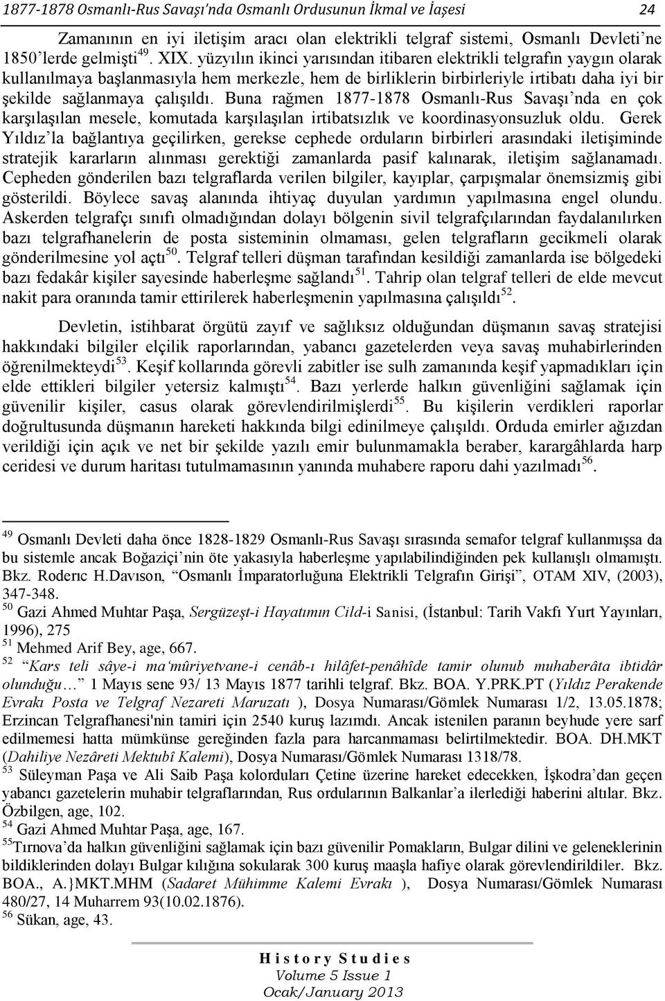 Buna rağmen 1877-1878 Osmanlı-Rus Savaşı nda en çok karşılaşılan mesele, komutada karşılaşılan irtibatsızlık ve koordinasyonsuzluk oldu.