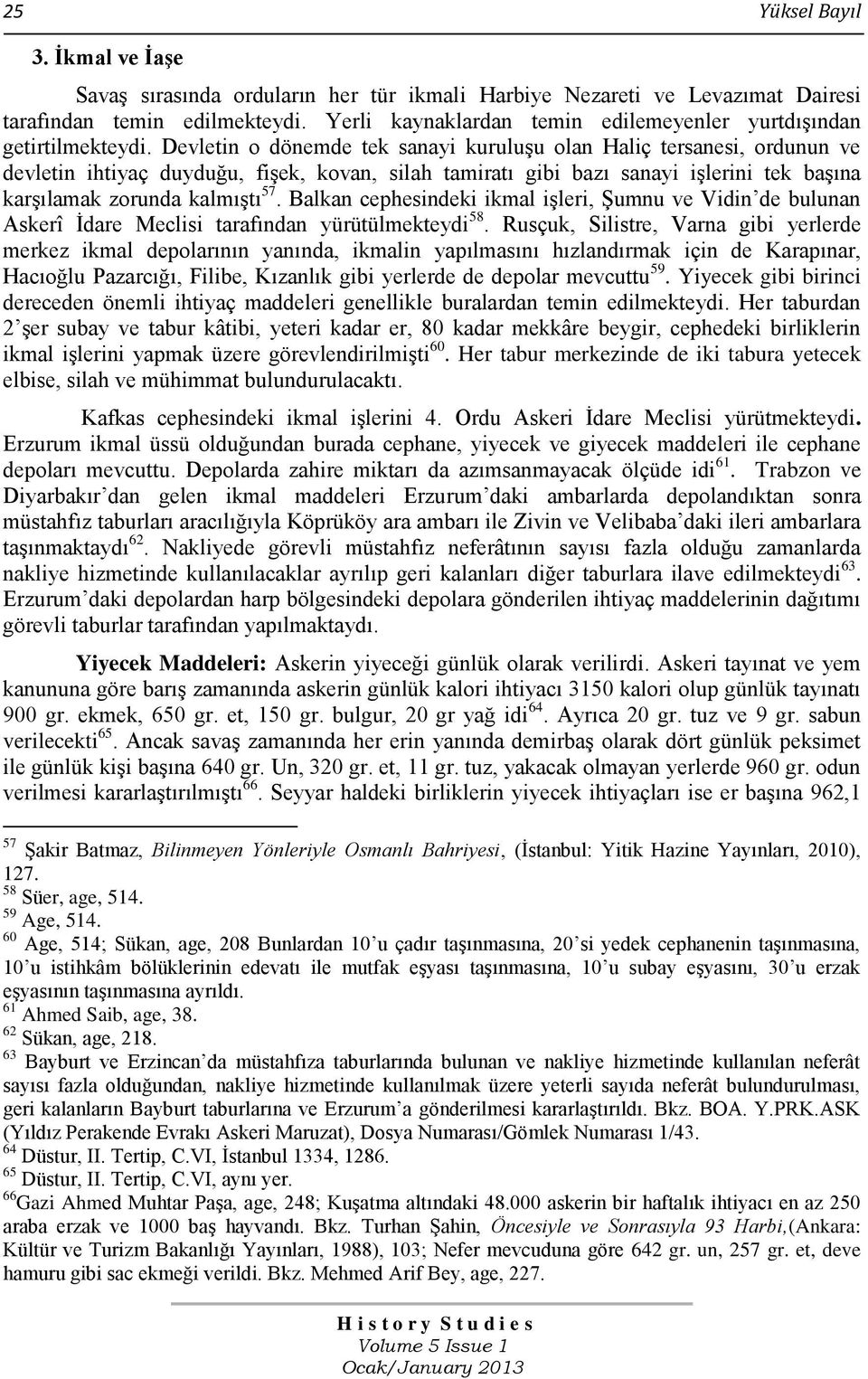 Devletin o dönemde tek sanayi kuruluşu olan Haliç tersanesi, ordunun ve devletin ihtiyaç duyduğu, fişek, kovan, silah tamiratı gibi bazı sanayi işlerini tek başına karşılamak zorunda kalmıştı 57.