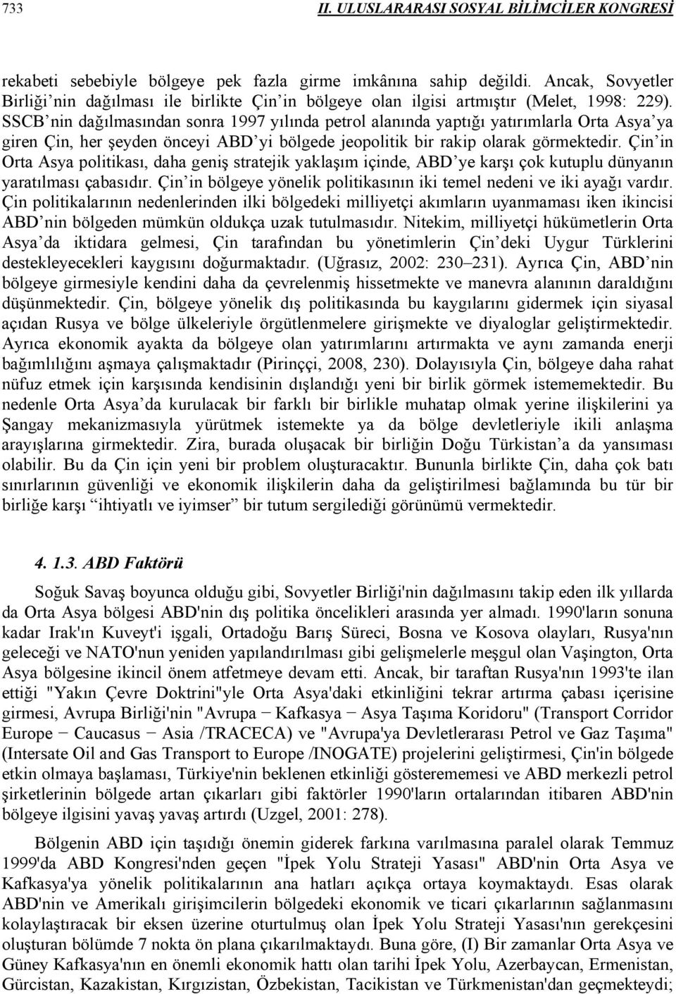 Çin in Orta Asya politikası, daha geniş stratejik yaklaşım içinde, ABD ye karşı çok kutuplu dünyanın yaratılması çabasıdır. Çin in bölgeye yönelik politikasının iki temel nedeni ve iki ayağı vardır.