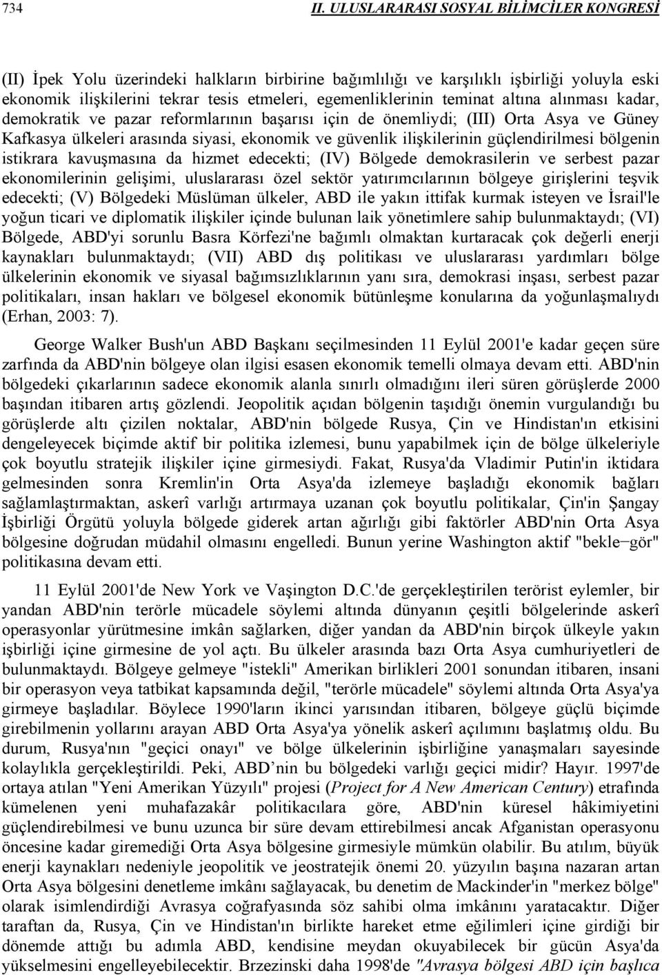 kavuşmasına da hizmet edecekti; (IV) Bölgede demokrasilerin ve serbest pazar ekonomilerinin gelişimi, uluslararası özel sektör yatırımcılarının bölgeye girişlerini teşvik edecekti; (V) Bölgedeki