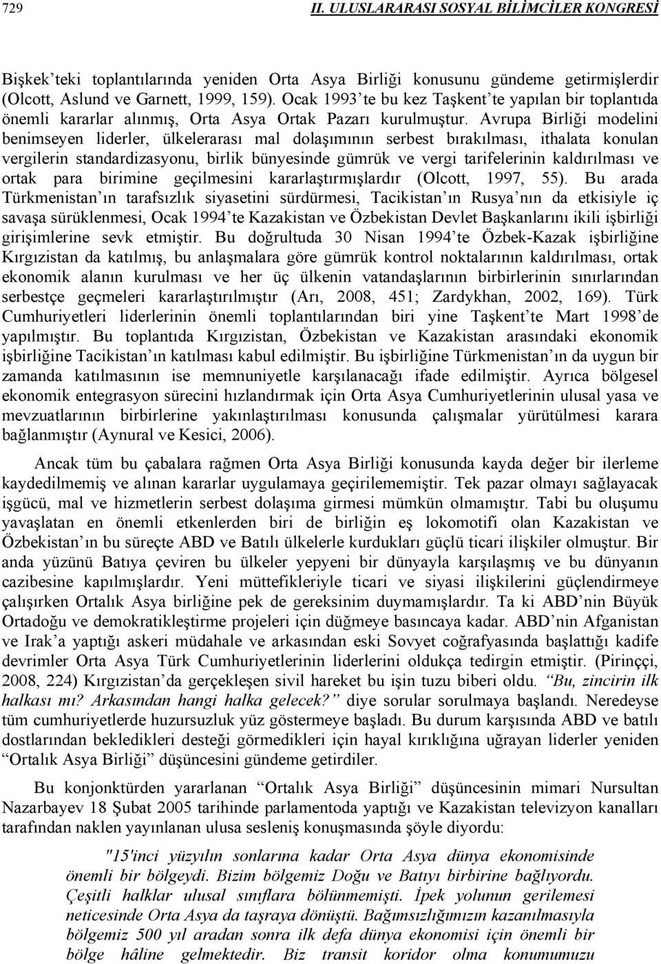 Avrupa Birliği modelini benimseyen liderler, ülkelerarası mal dolaşımının serbest bırakılması, ithalata konulan vergilerin standardizasyonu, birlik bünyesinde gümrük ve vergi tarifelerinin