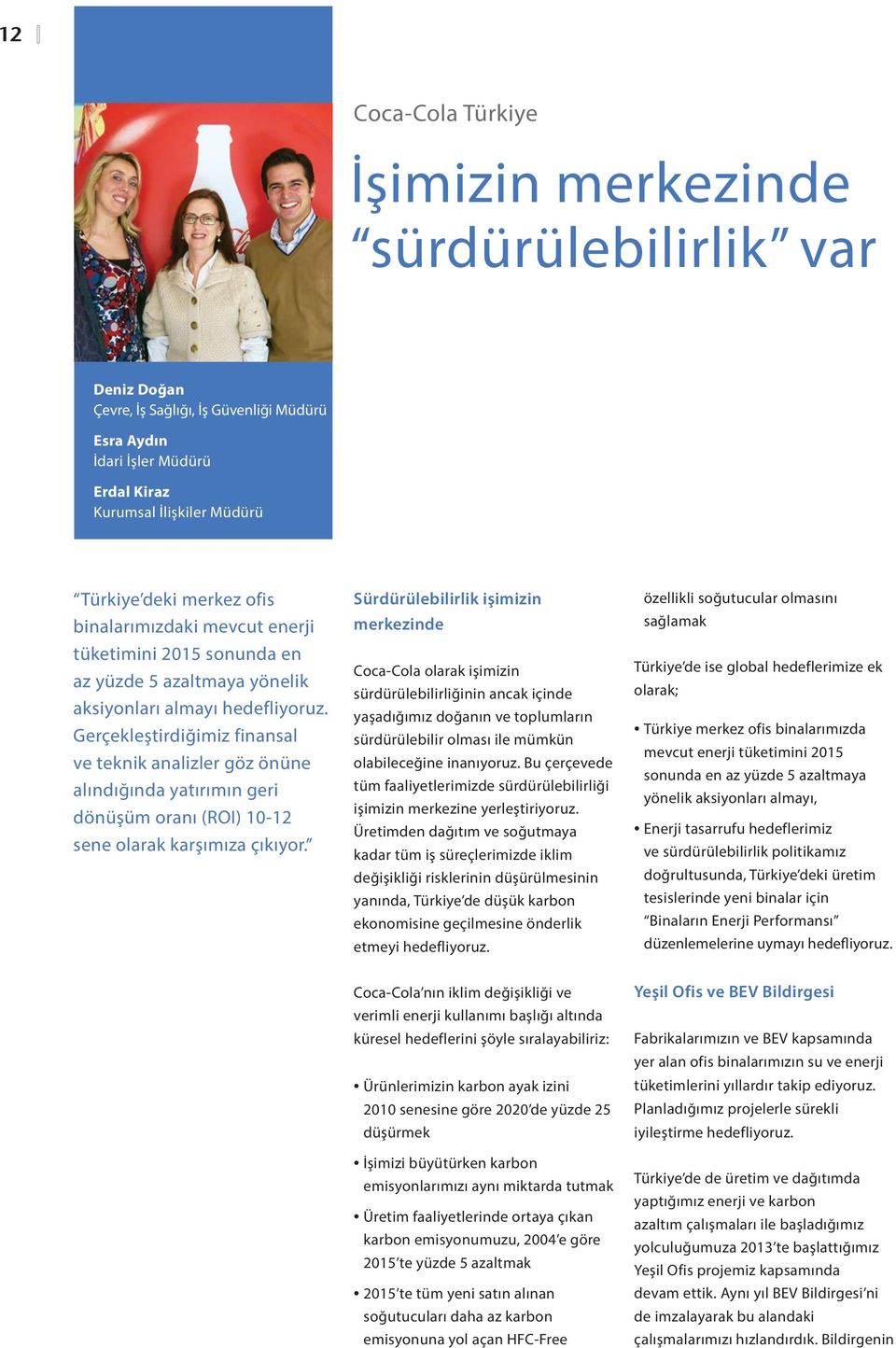 Gerçekleştirdiğimiz finansal ve teknik analizler göz önüne alındığında yatırımın geri dönüşüm oranı (ROI) 10-12 sene olarak karşımıza çıkıyor.