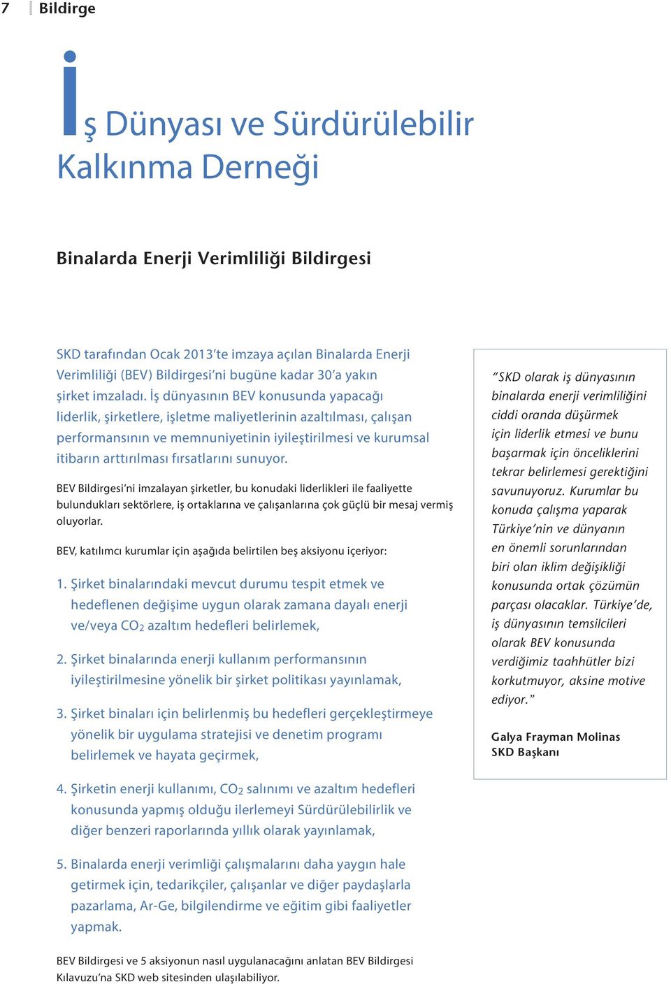 İş dünyasının BEV konusunda yapacağı liderlik, şirketlere, işletme maliyetlerinin azaltılması, çalışan performansının ve memnuniyetinin iyileştirilmesi ve kurumsal itibarın arttırılması fırsatlarını