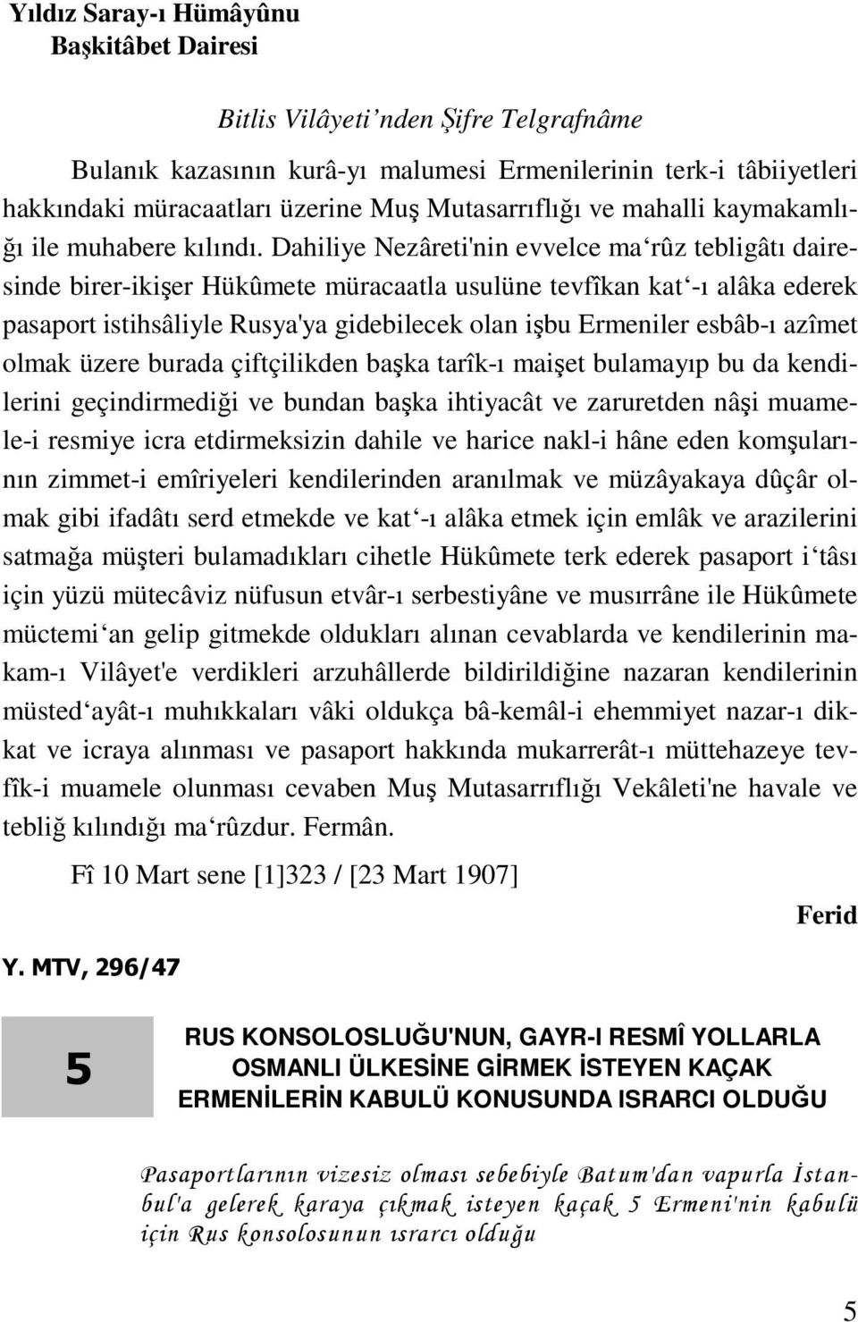 Dahiliye Nezâreti'nin evvelce ma rûz tebligâtı dairesinde birer-ikişer Hükûmete müracaatla usulüne tevfîkan kat -ı alâka ederek pasaport istihsâliyle Rusya'ya gidebilecek olan işbu Ermeniler esbâb-ı