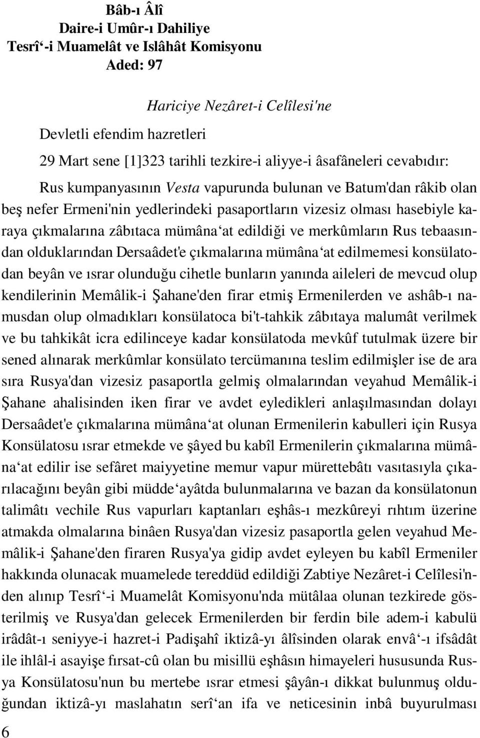 edildiği ve merkûmların Rus tebaasından olduklarından Dersaâdet'e çıkmalarına mümâna at edilmemesi konsülatodan beyân ve ısrar olunduğu cihetle bunların yanında aileleri de mevcud olup kendilerinin