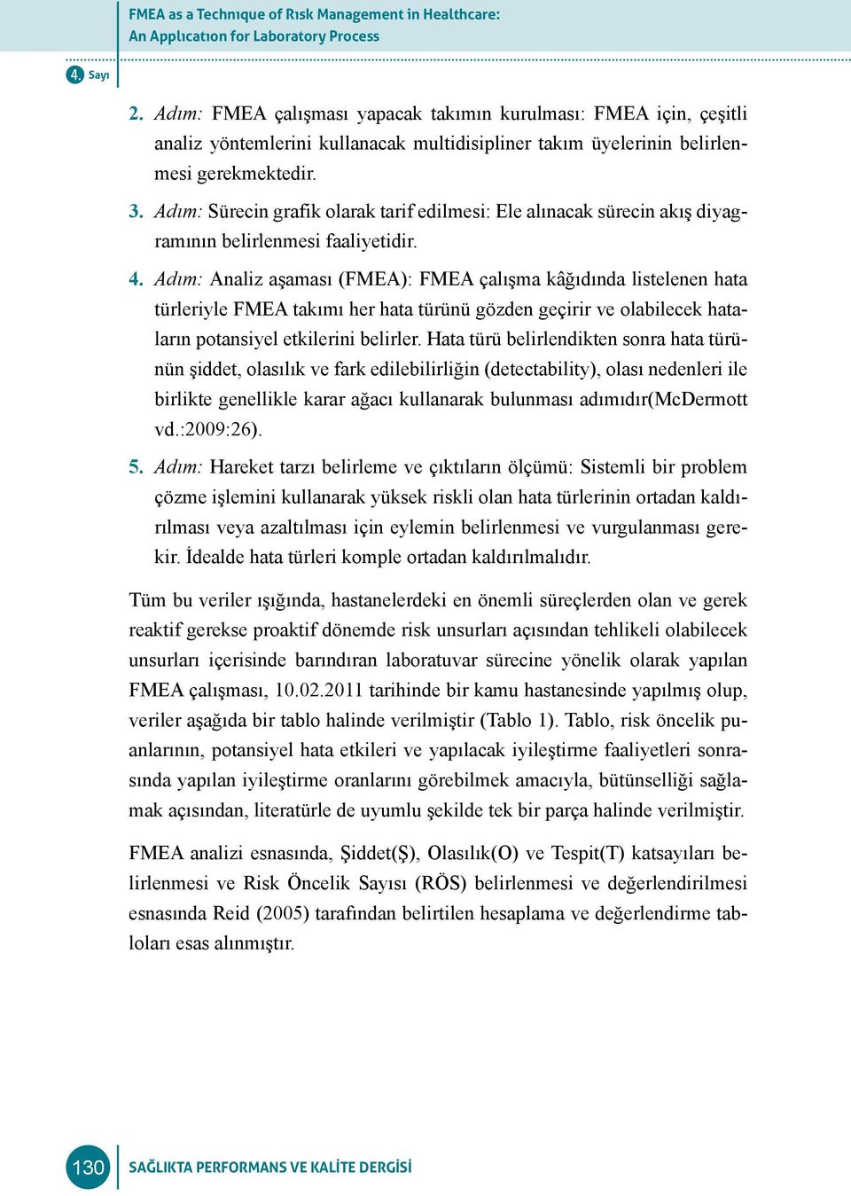 Adım: Sürecin grafik olarak tarif edilmesi: Ele alınacak sürecin akış diyagramının belirlenmesi faaliyetidir. 4.