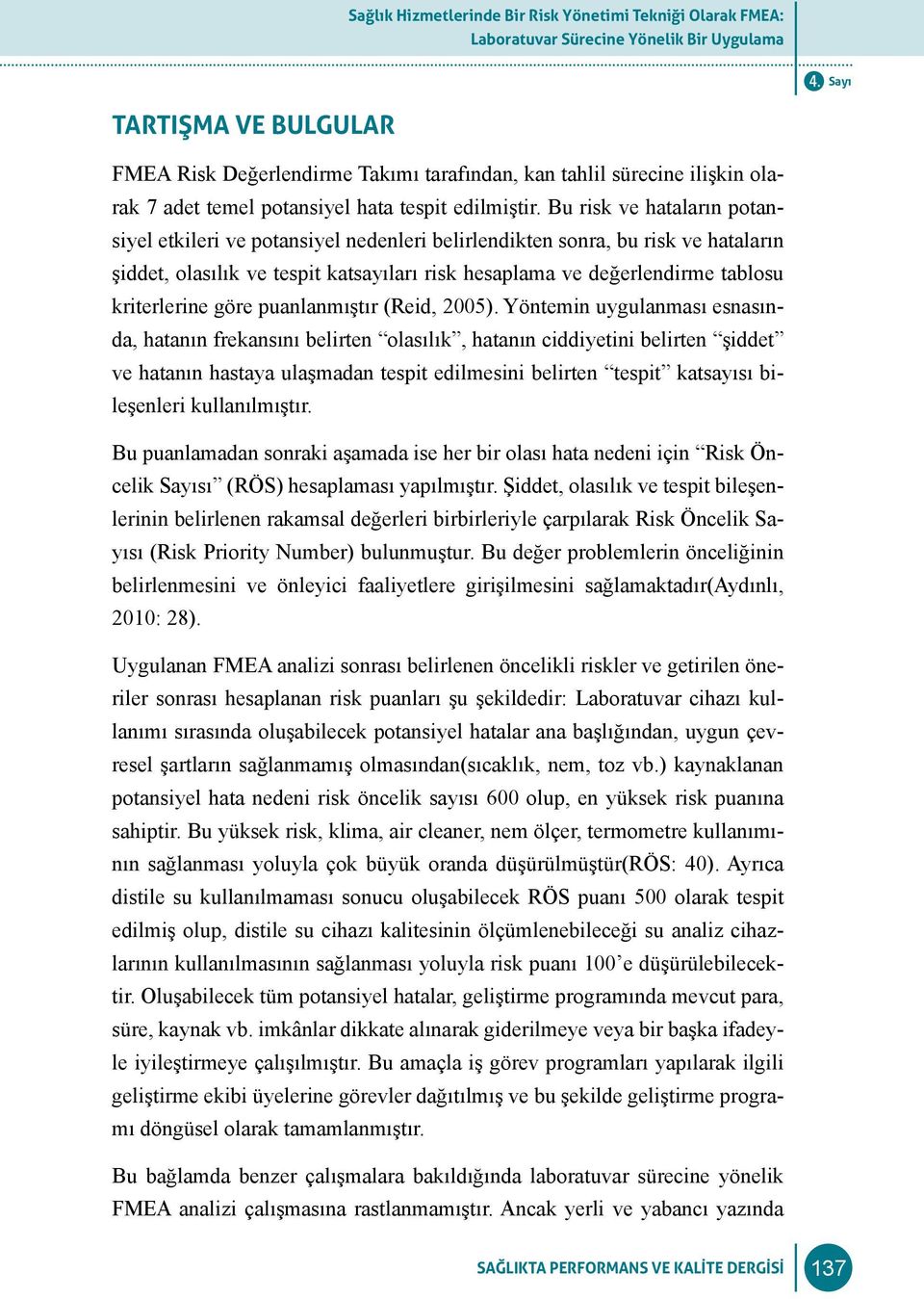 Bu risk ve hataların potansiyel etkileri ve potansiyel nedenleri belirlendikten sonra, bu risk ve hataların şiddet, olasılık ve tespit katsayıları risk hesaplama ve değerlendirme tablosu kriterlerine