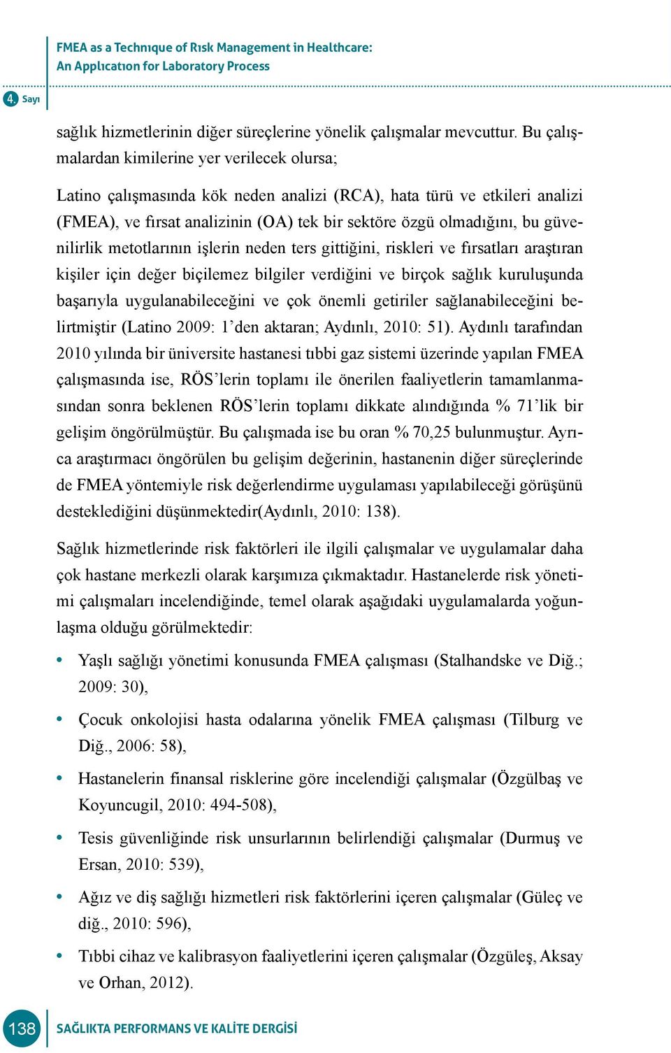 güvenilirlik metotlarının işlerin neden ters gittiğini, riskleri ve fırsatları araştıran kişiler için değer biçilemez bilgiler verdiğini ve birçok sağlık kuruluşunda başarıyla uygulanabileceğini ve