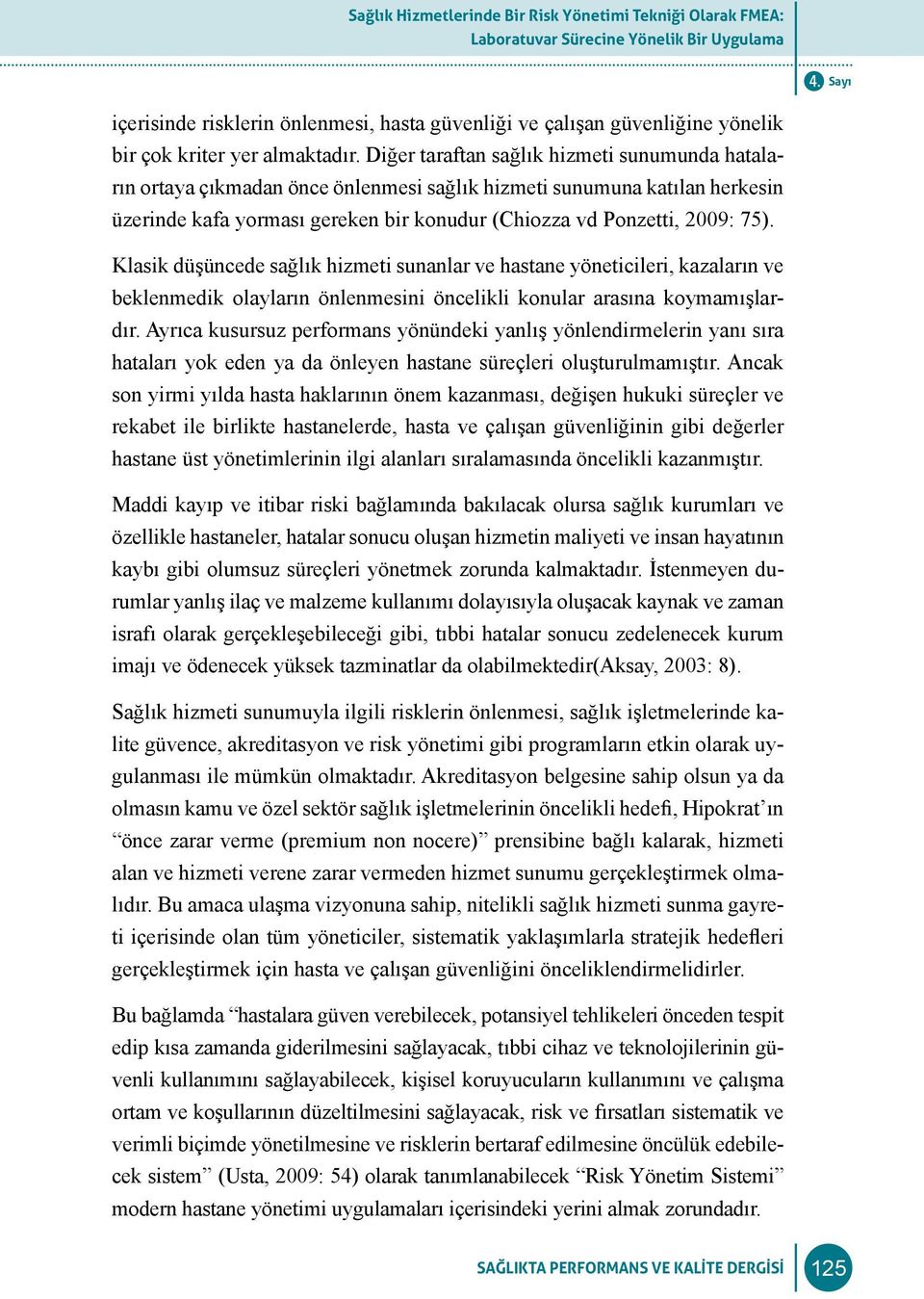 Diğer taraftan sağlık hizmeti sunumunda hataların ortaya çıkmadan önce önlenmesi sağlık hizmeti sunumuna katılan herkesin üzerinde kafa yorması gereken bir konudur (Chiozza vd Ponzetti, 2009: 75).