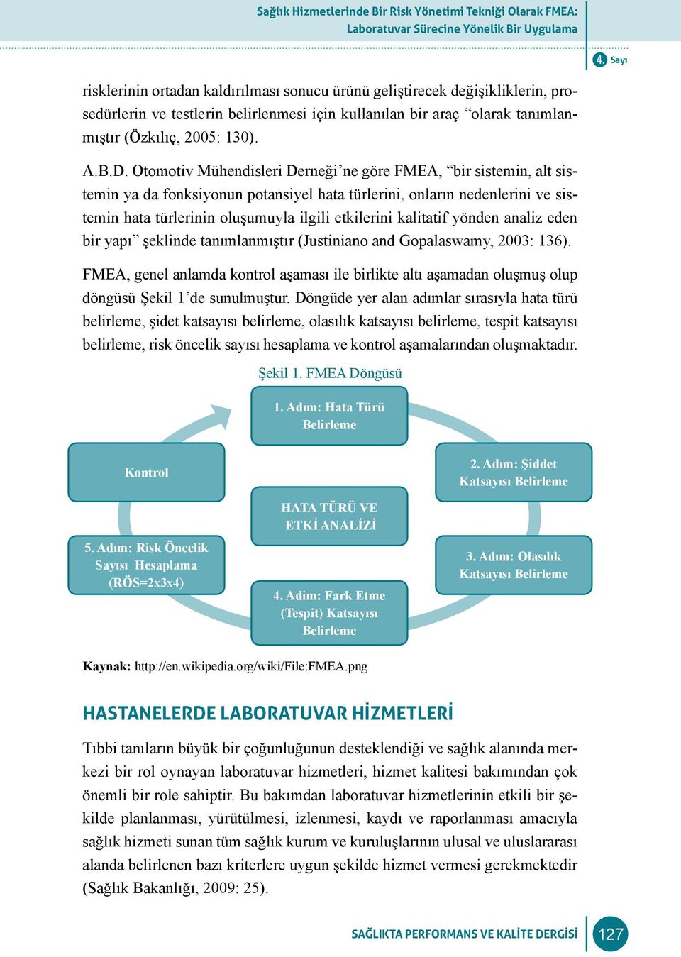 tomotiv Mühendisleri Derneği ne göre FMEA, bir sistemin, alt sistemin ya da fonksiyonun potansiyel hata türlerini, onların nedenlerini ve sistemin hata türlerinin oluşumuyla ilgili etkilerini