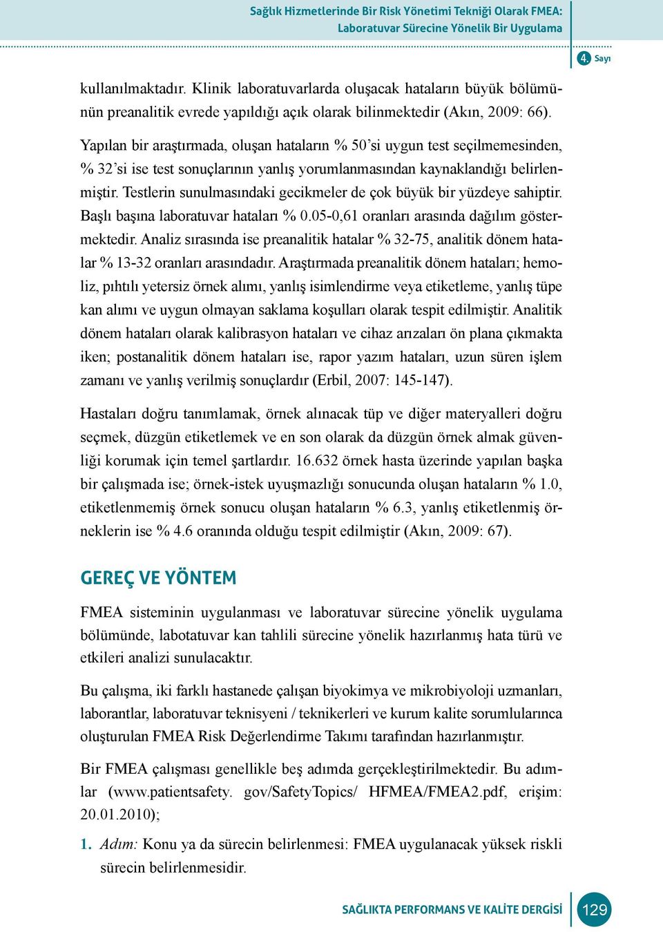 Yapılan bir araştırmada, oluşan hataların % 50 si uygun test seçilmemesinden, % 32 si ise test sonuçlarının yanlış yorumlanmasından kaynaklandığı belirlenmiştir.