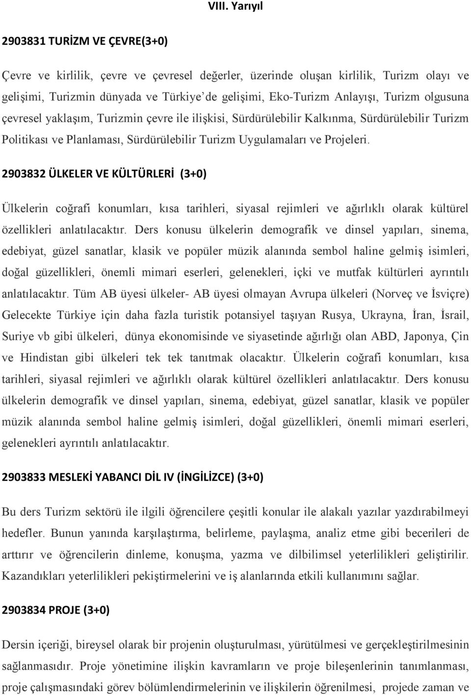 2903832 ÜLKELER VE KÜLTÜRLERİ (3+0) Ülkelerin coğrafi konumları, kısa tarihleri, siyasal rejimleri ve ağırlıklı olarak kültürel özellikleri anlatılacaktır.