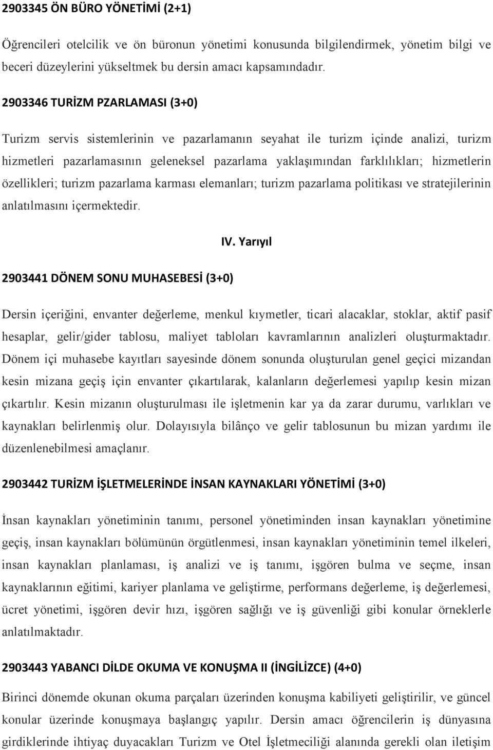 hizmetlerin özellikleri; turizm pazarlama karması elemanları; turizm pazarlama politikası ve stratejilerinin anlatılmasını içermektedir. IV.