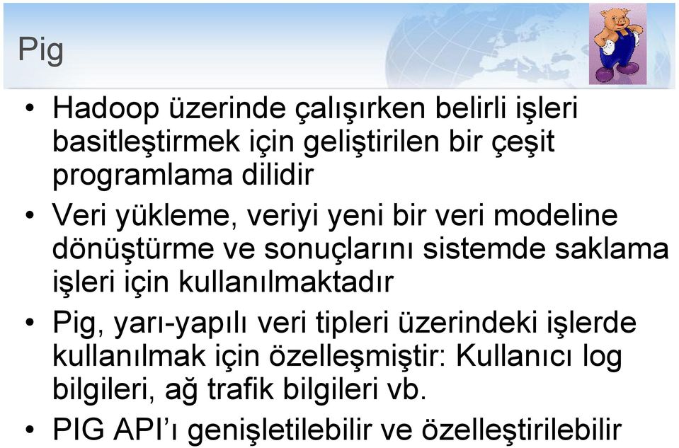 işleri için kullanılmaktadır Pig, yarı-yapılı veri tipleri üzerindeki işlerde kullanılmak için