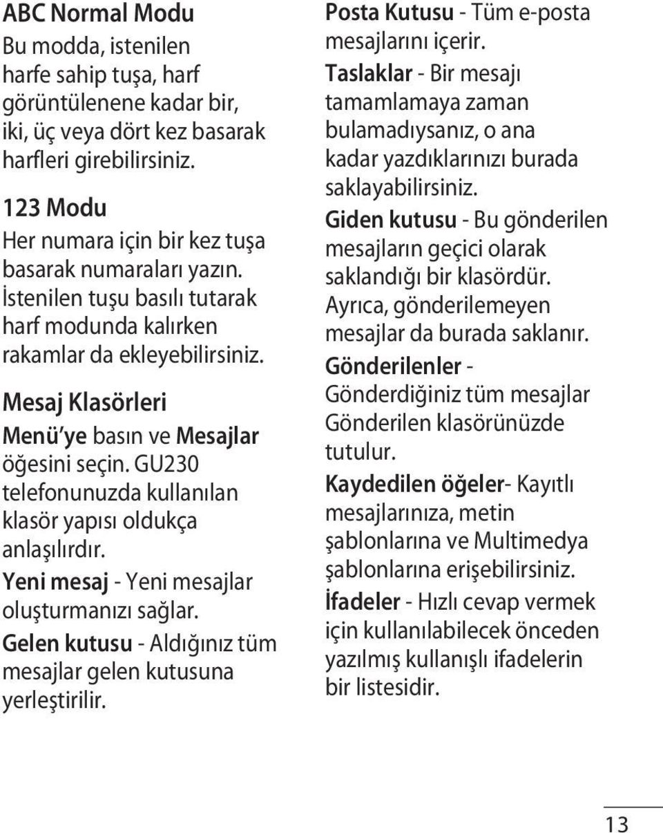 Mesaj Klasörleri Menü ye basın ve Mesajlar öğesini seçin. GU230 telefonunuzda kullanılan klasör yapısı oldukça anlaşılırdır. Yeni mesaj - Yeni mesajlar oluşturmanızı sağlar.