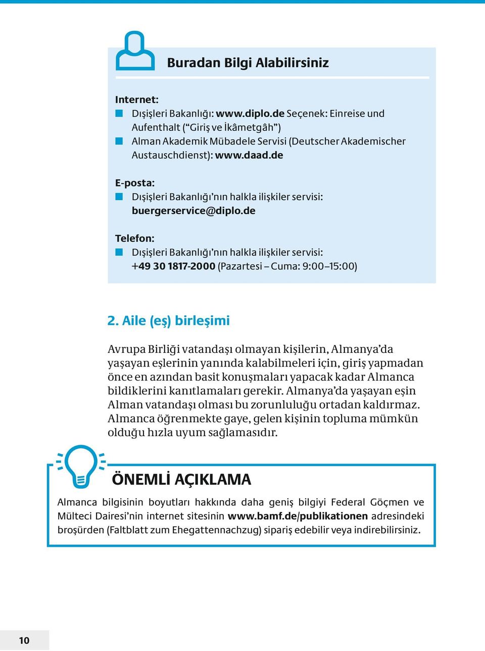 de E-posta: Dışişleri Bakanlığı nın halkla ilişkiler servisi: buergerservice@diplo.de Telefon: Dışişleri Bakanlığı nın halkla ilişkiler servisi: +49 30 1817-2000 (Pazartesi Cuma: 9:00 15:00) 2.