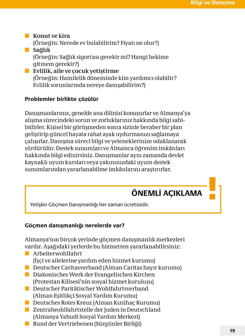 ) Problemler birlikte çözülür Danışmanlarınız, genelde ana dilinizi konuşurlar ve Almanya ya alışma sürecindeki sorun ve zorluklarınız hakkında bilgi sahibidirler.