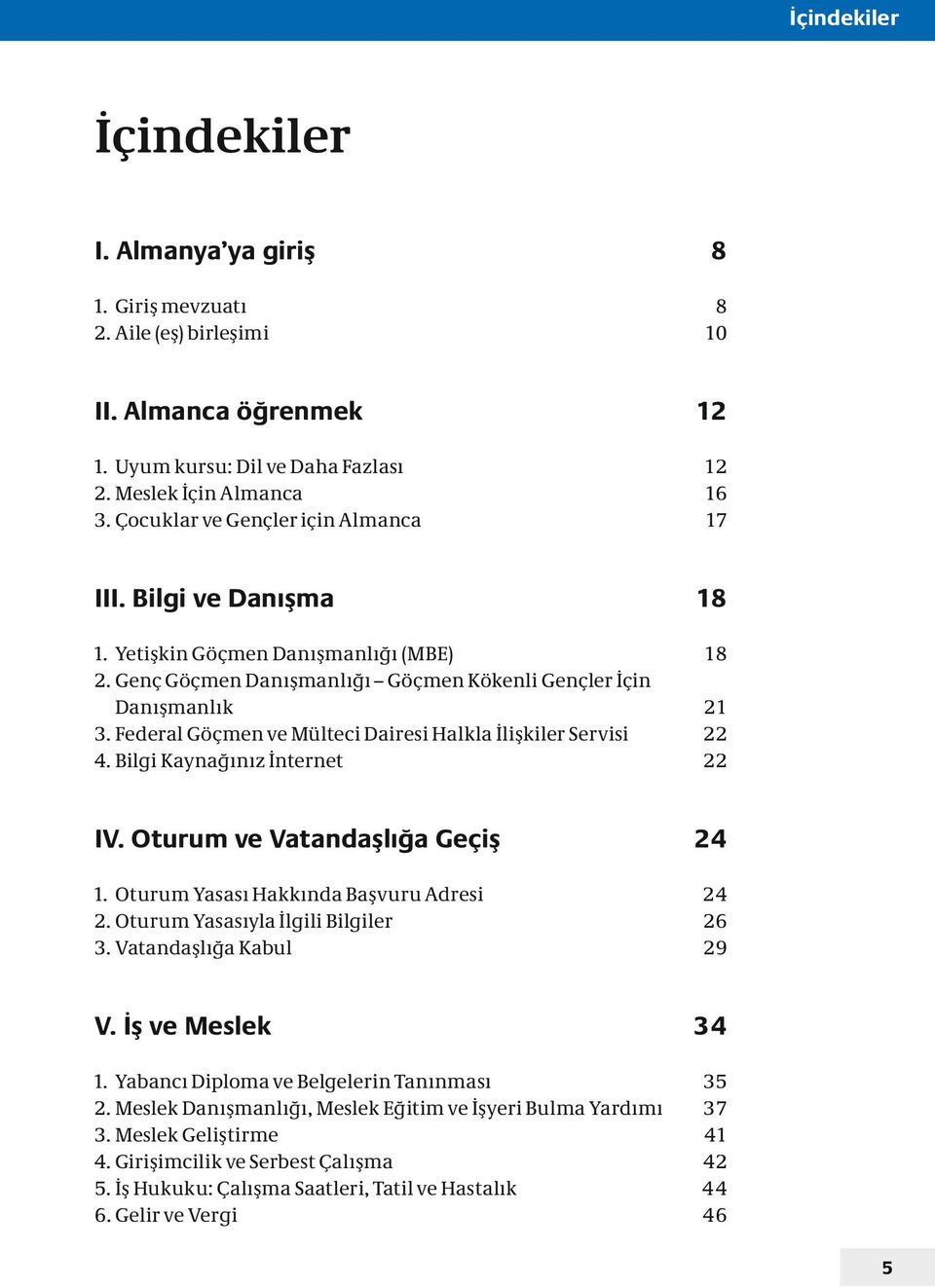 Federal Göçmen ve Mülteci Dairesi Halkla İlişkiler Servisi 22 4. Bilgi Kaynağınız İnternet 22 IV. Oturum ve Vatandaşlığa Geçiş 24 1. Oturum Yasası Hakkında Başvuru Adresi 24 2.