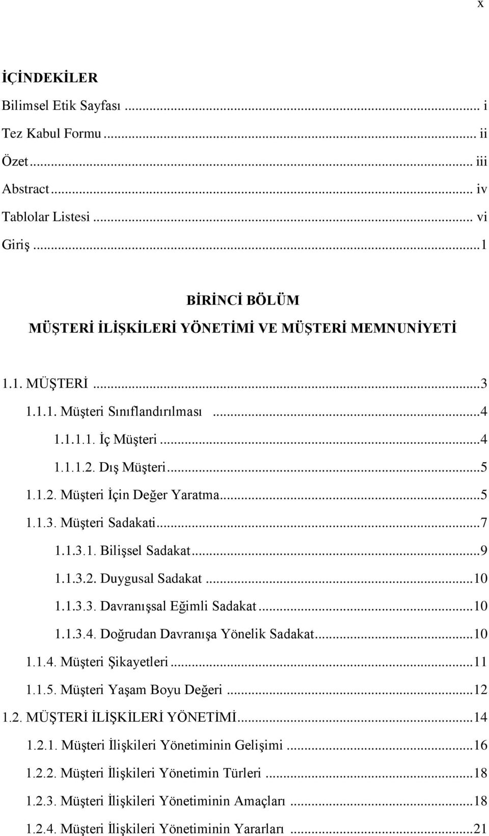 .. 10 1.1.3.3. DavranıĢsal Eğimli Sadakat... 10 1.1.3.4. Doğrudan DavranıĢa Yönelik Sadakat... 10 1.1.4. MüĢteri ġikayetleri... 11 1.1.5. MüĢteri YaĢam Boyu Değeri... 12 1.2. MÜġTERĠ ĠLĠġKĠLERĠ YÖNETĠMĠ.