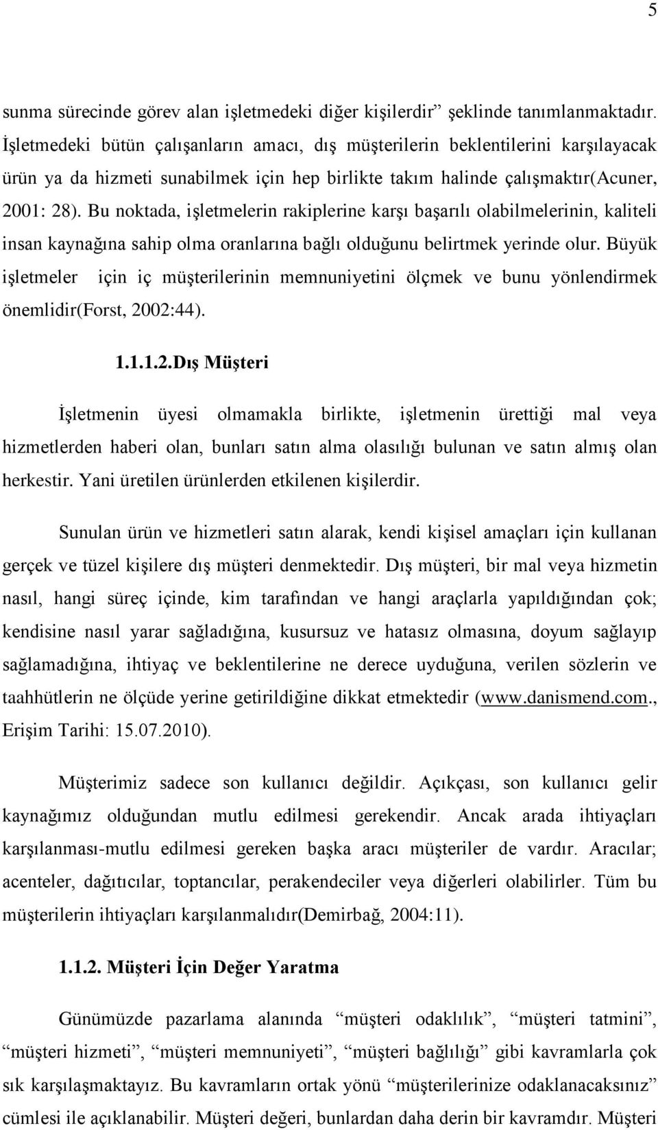 Bu noktada, iģletmelerin rakiplerine karģı baģarılı olabilmelerinin, kaliteli insan kaynağına sahip olma oranlarına bağlı olduğunu belirtmek yerinde olur.