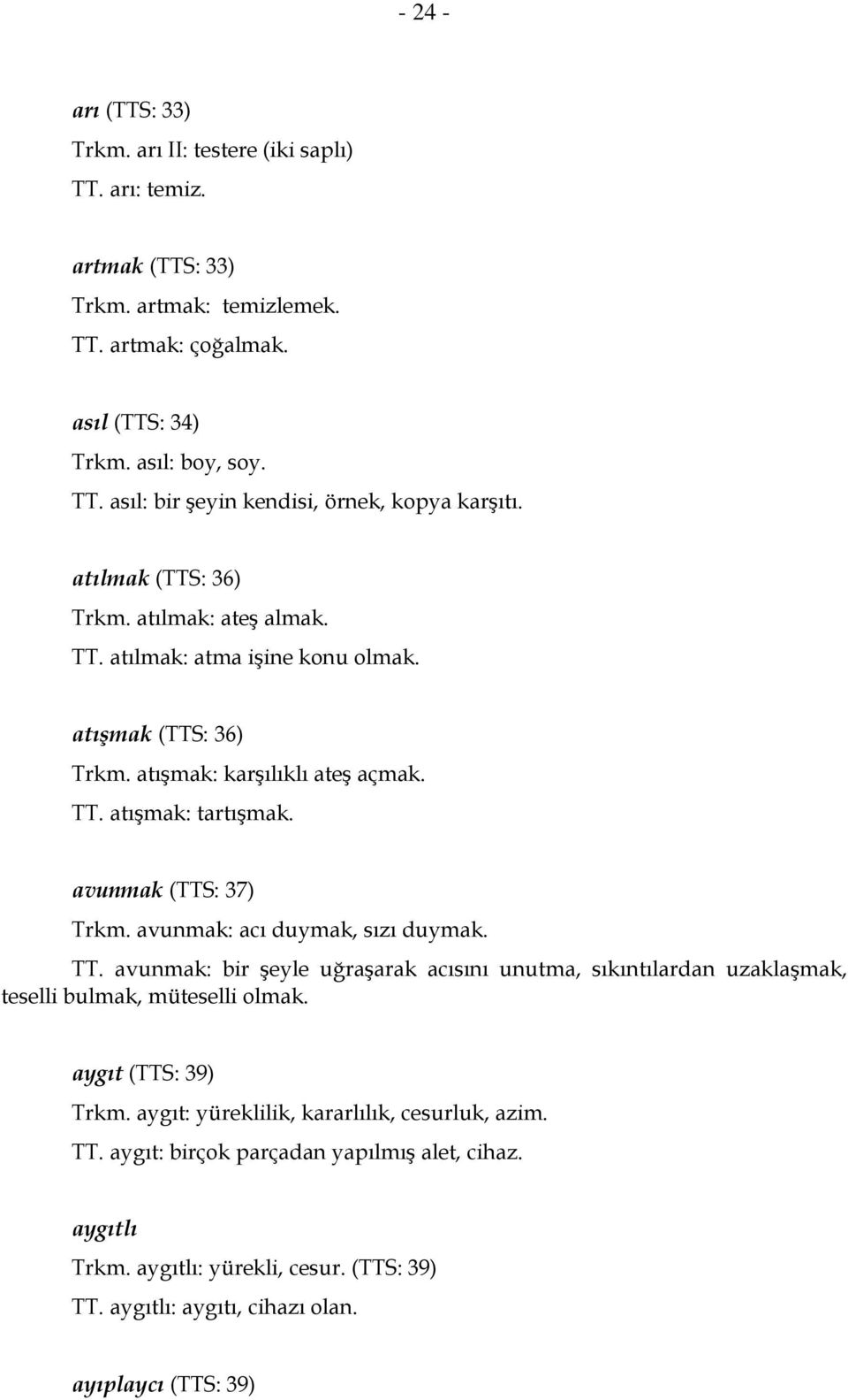 avunmak: acı duymak, sızı duymak. TT. avunmak: bir şeyle uğraşarak acısını unutma, sıkıntılardan uzaklaşmak, teselli bulmak, müteselli olmak. aygıt (TTS: 39) Trkm.