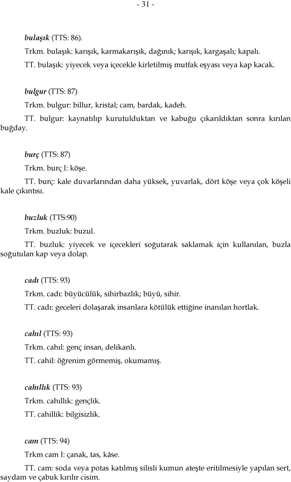 buzluk (TTS:90) Trkm. buzluk: buzul. TT. buzluk: yiyecek ve içecekleri soğutarak saklamak için kullanılan, buzla soğutulan kap veya dolap. cadı (TTS: 93) Trkm.