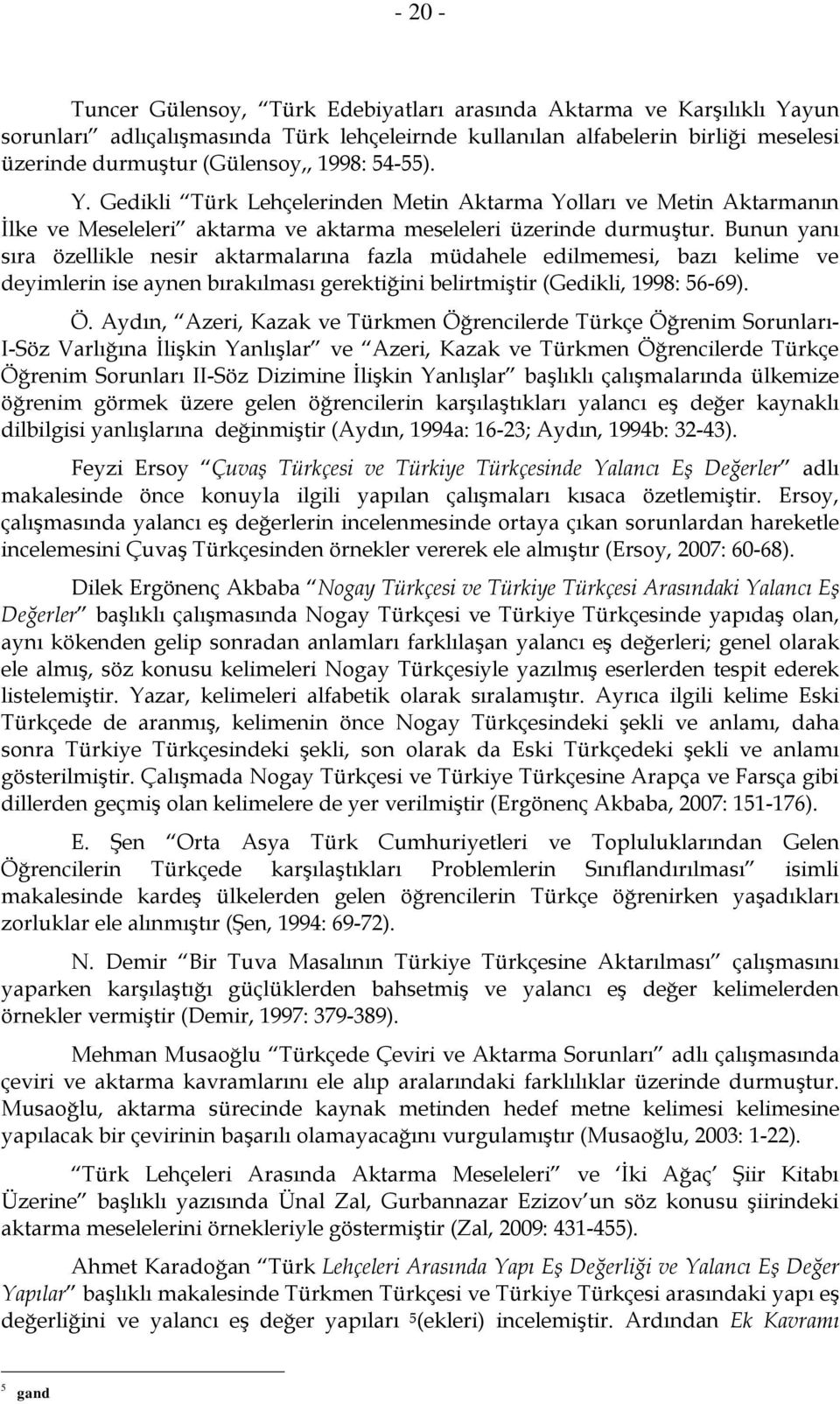 Bunun yanı sıra özellikle nesir aktarmalarına fazla müdahele edilmemesi, bazı kelime ve deyimlerin ise aynen bırakılması gerektiğini belirtmiştir (Gedikli, 1998: 56-69). Ö.