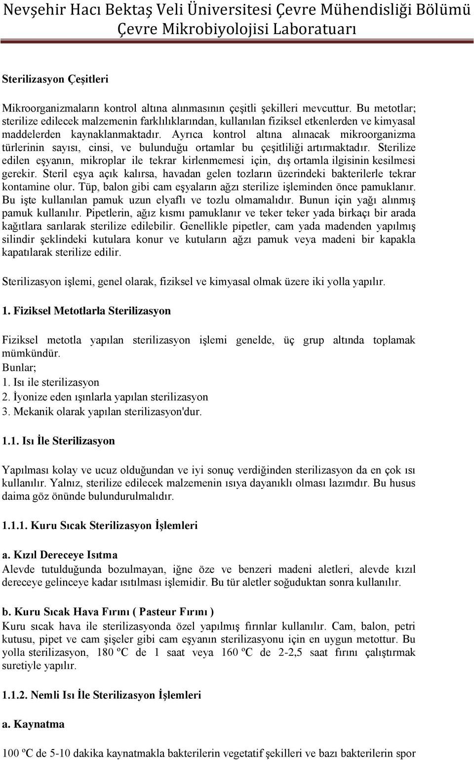 Ayrıca kontrol altına alınacak mikroorganizma türlerinin sayısı, cinsi, ve bulunduğu ortamlar bu çeşitliliği artırmaktadır.