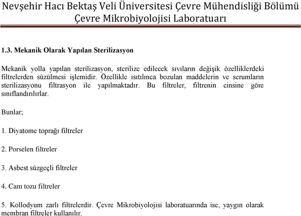 Bu filtreler, filtrenin cinsine göre sınıflandırılırlar. Bunlar; 1. Diyatome toprağı filtreler 2. Porselen filtreler 3.