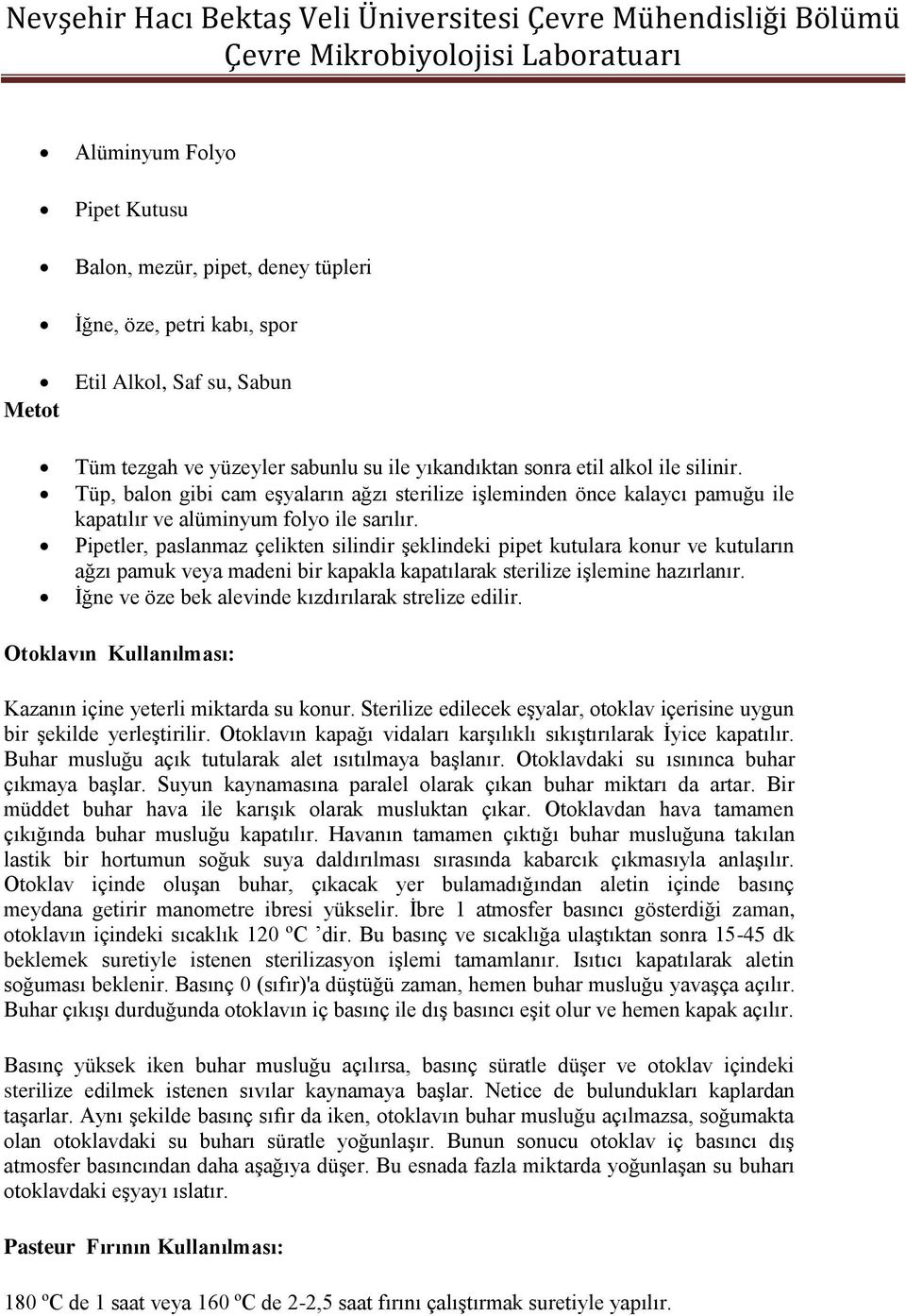 Pipetler, paslanmaz çelikten silindir şeklindeki pipet kutulara konur ve kutuların ağzı pamuk veya madeni bir kapakla kapatılarak sterilize işlemine hazırlanır.