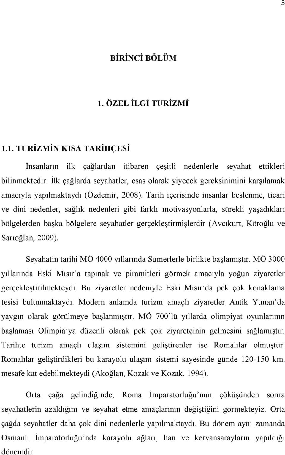 Tarih içerisinde insanlar beslenme, ticari ve dini nedenler, sağlık nedenleri gibi farklı motivasyonlarla, sürekli yaşadıkları bölgelerden başka bölgelere seyahatler gerçekleştirmişlerdir (Avcıkurt,